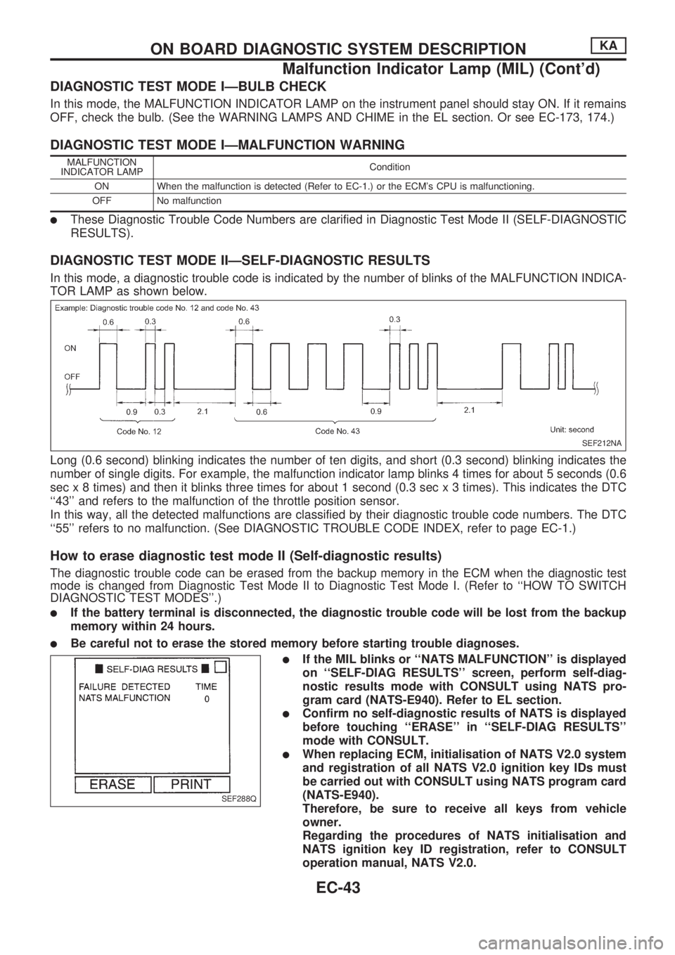 NISSAN PICK-UP 1998  Repair Manual DIAGNOSTIC TEST MODE IÐBULB CHECK
In this mode, the MALFUNCTION INDICATOR LAMP on the instrument panel should stay ON. If it remains
OFF, check the bulb. (See the WARNING LAMPS AND CHIME in the EL se