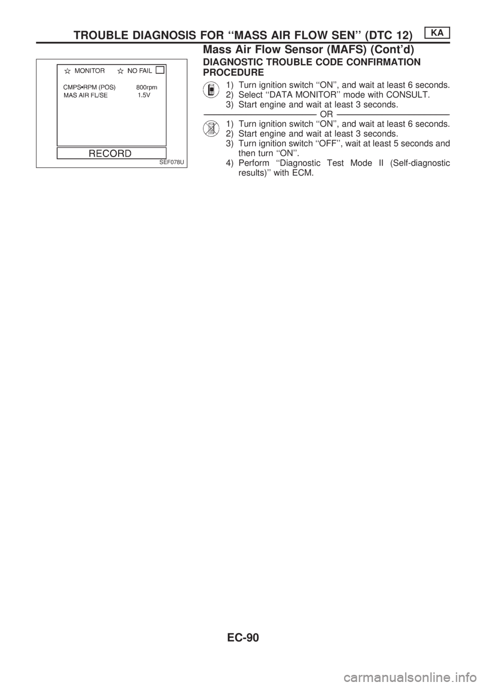 NISSAN PICK-UP 1998  Repair Manual DIAGNOSTIC TROUBLE CODE CONFIRMATION
PROCEDURE
1) Turn ignition switch ``ON, and wait at least 6 seconds.
2) Select ``DATA MONITOR mode with CONSULT.
3) Start engine and wait at least 3 seconds.
-