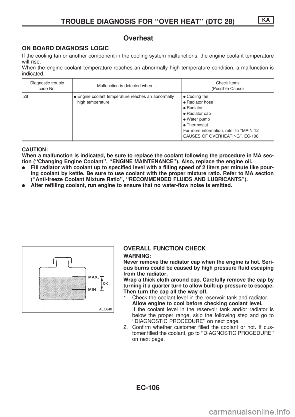 NISSAN PICK-UP 1998 Repair Manual Overheat
ON BOARD DIAGNOSIS LOGIC
If the cooling fan or another component in the cooling system malfunctions, the engine coolant temperature
will rise.
When the engine coolant temperature reaches an a NISSAN PICK-UP 1998 Repair Manual Overheat
ON BOARD DIAGNOSIS LOGIC
If the cooling fan or another component in the cooling system malfunctions, the engine coolant temperature
will rise.
When the engine coolant temperature reaches an a