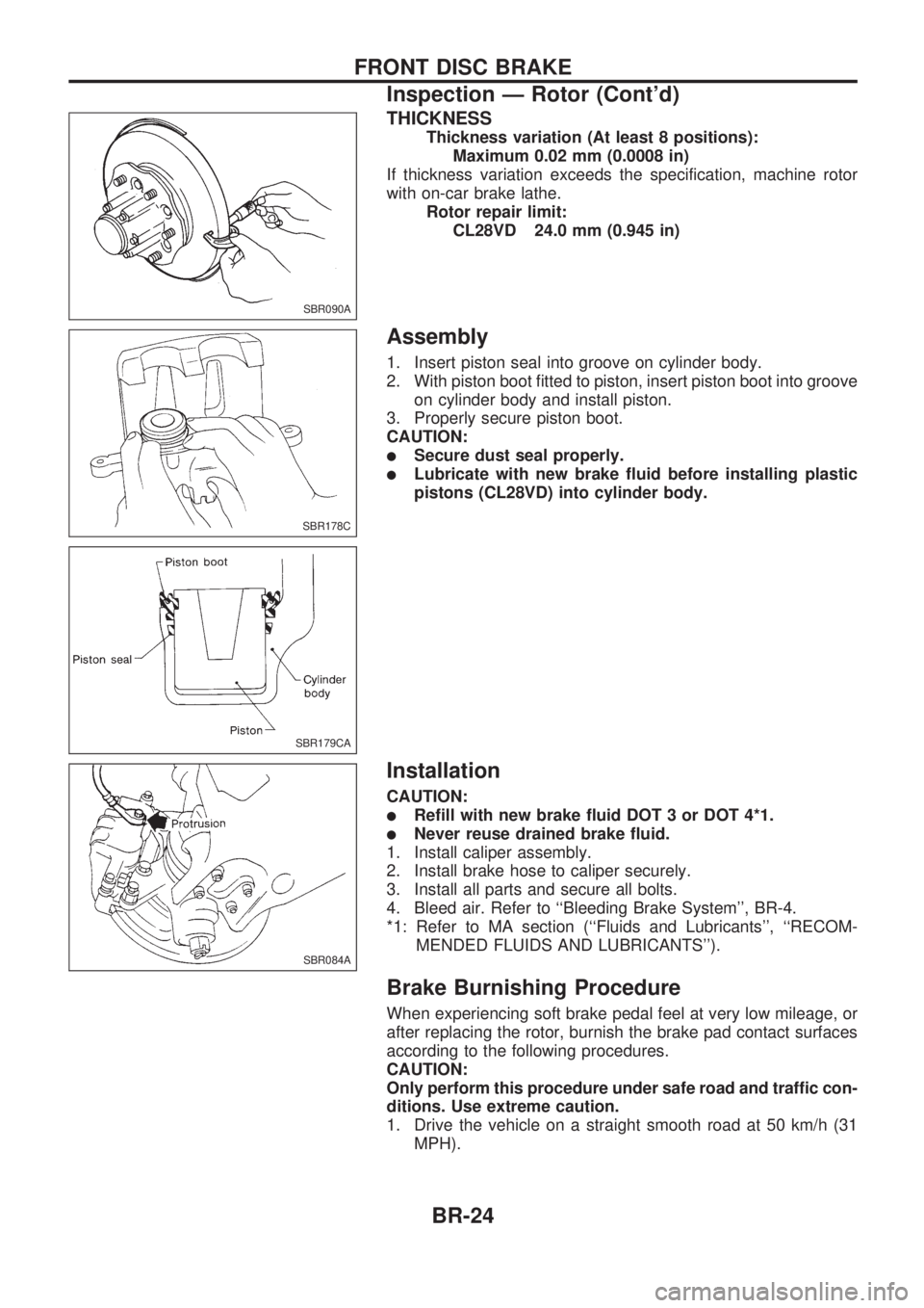 NISSAN PICK-UP 1998  Repair Manual THICKNESS
Thickness variation (At least 8 positions):
Maximum 0.02 mm (0.0008 in)
If thickness variation exceeds the specification, machine rotor
with on-car brake lathe.
Rotor repair limit:
CL28VD 24