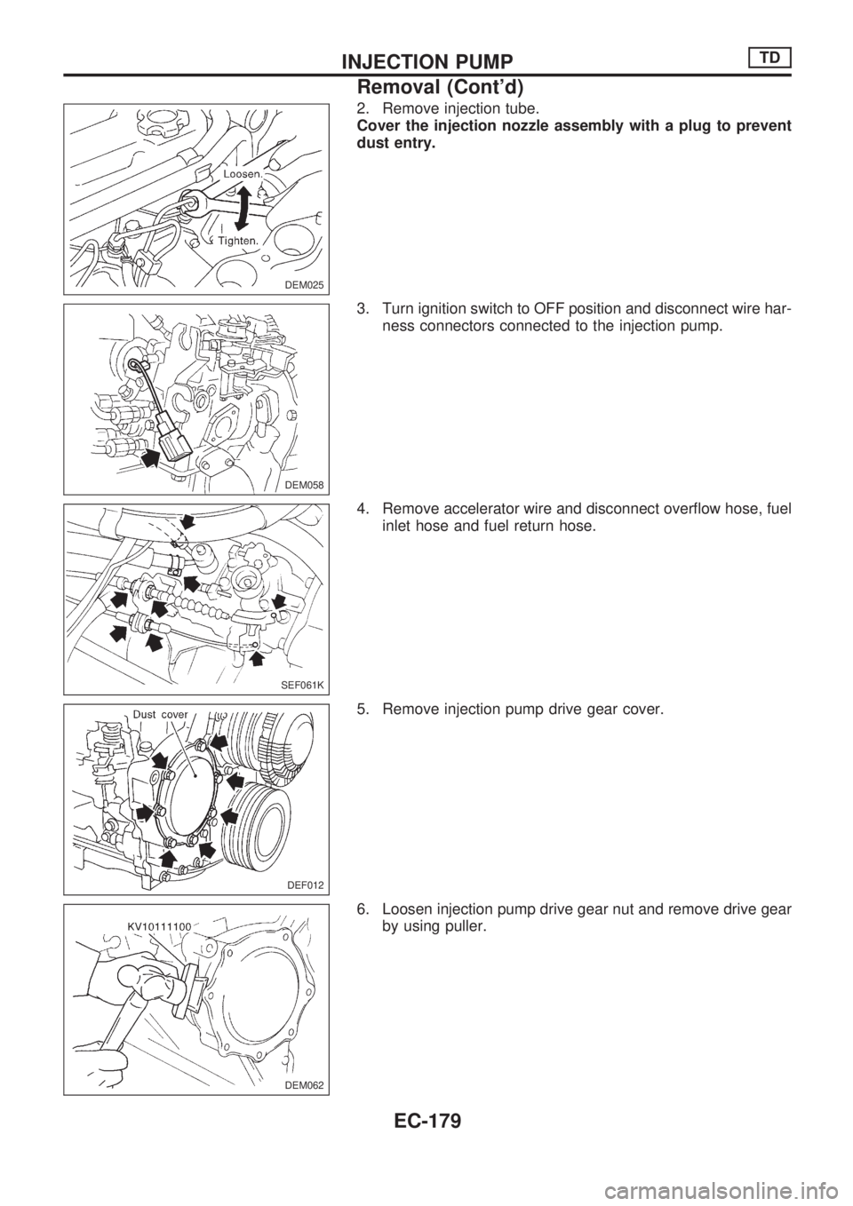 NISSAN PICK-UP 1998 Repair Manual 2. Remove injection tube.
Cover the injection nozzle assembly with a plug to prevent
dust entry.
3. Turn ignition switch to OFF position and disconnect wire har-
ness connectors connected to the injec NISSAN PICK-UP 1998 Repair Manual 2. Remove injection tube.
Cover the injection nozzle assembly with a plug to prevent
dust entry.
3. Turn ignition switch to OFF position and disconnect wire har-
ness connectors connected to the injec