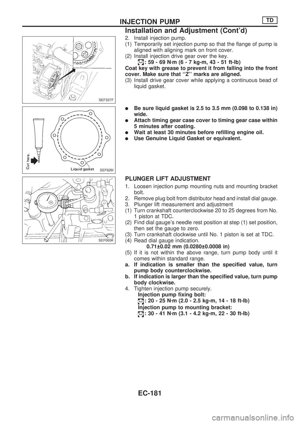 NISSAN PICK-UP 1998 Repair Manual 2. Install injection pump.
(1) Temporarily set injection pump so that the flange of pump is
aligned with aligning mark on front cover.
(2) Install injection drive gear over the key.
:59-69Nzm (6 - 7 k NISSAN PICK-UP 1998 Repair Manual 2. Install injection pump.
(1) Temporarily set injection pump so that the flange of pump is
aligned with aligning mark on front cover.
(2) Install injection drive gear over the key.
:59-69Nzm (6 - 7 k