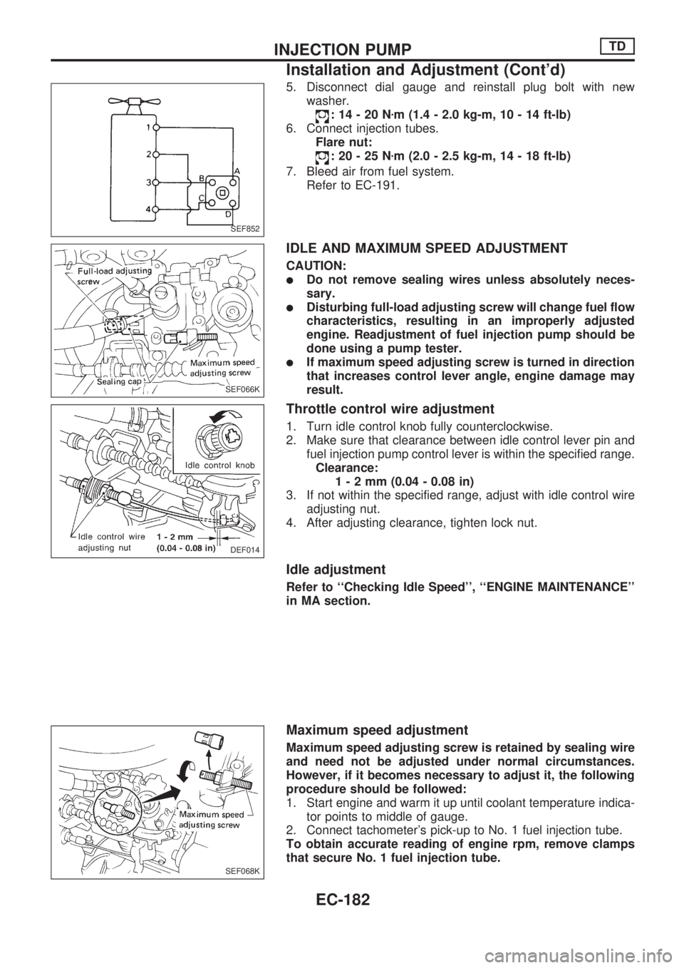 NISSAN PICK-UP 1998 Repair Manual 5. Disconnect dial gauge and reinstall plug bolt with new
washer.
:14-20Nzm (1.4 - 2.0 kg-m, 10 - 14 ft-lb)
6. Connect injection tubes.
Flare nut:
:20-25Nzm (2.0 - 2.5 kg-m, 14 - 18 ft-lb)
7. Bleed ai NISSAN PICK-UP 1998 Repair Manual 5. Disconnect dial gauge and reinstall plug bolt with new
washer.
:14-20Nzm (1.4 - 2.0 kg-m, 10 - 14 ft-lb)
6. Connect injection tubes.
Flare nut:
:20-25Nzm (2.0 - 2.5 kg-m, 14 - 18 ft-lb)
7. Bleed ai