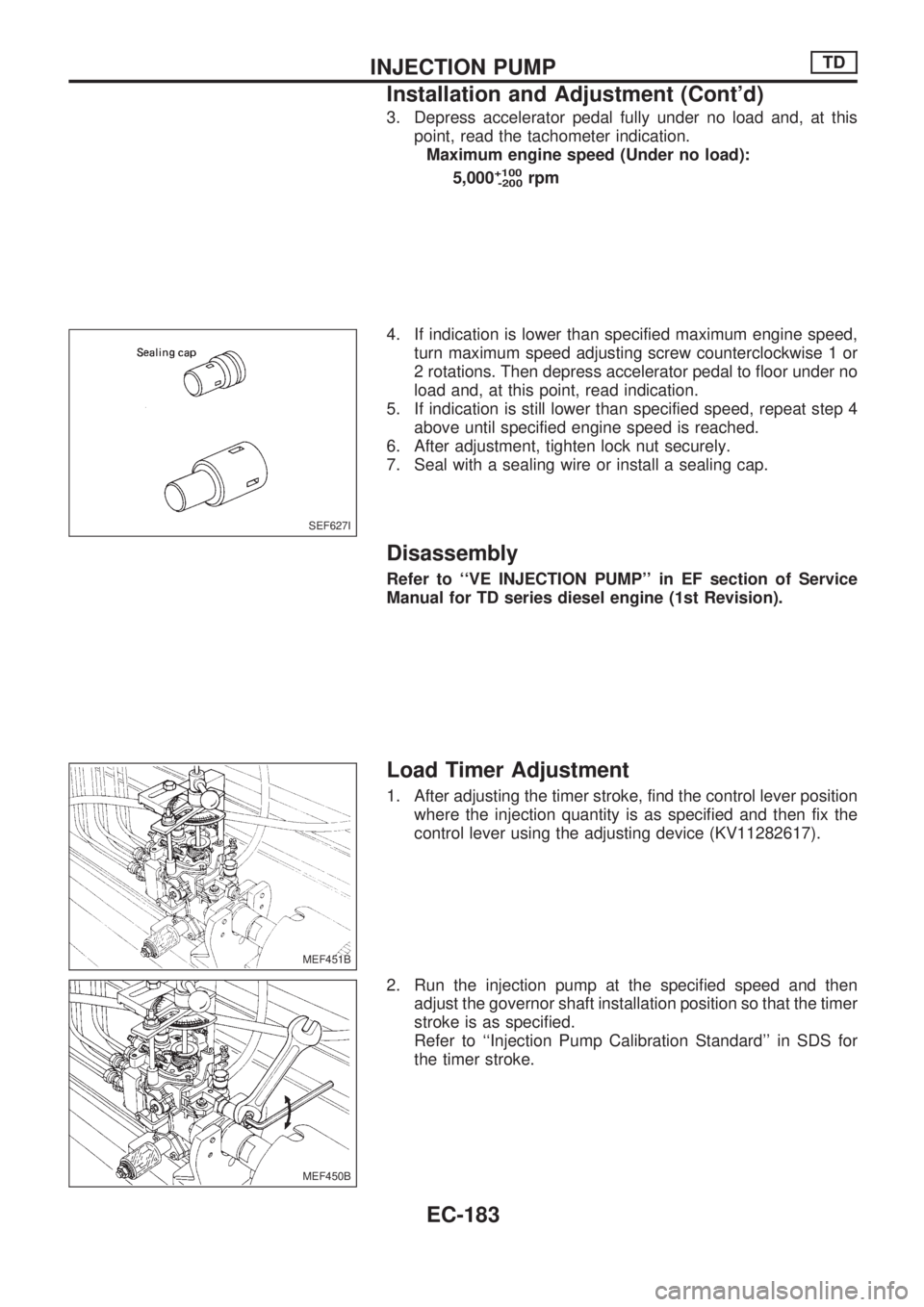 NISSAN PICK-UP 1998 Repair Manual 3. Depress accelerator pedal fully under no load and, at this
point, read the tachometer indication.
Maximum engine speed (Under no load):
5,000
+100
-200rpm
4. If indication is lower than specified m NISSAN PICK-UP 1998 Repair Manual 3. Depress accelerator pedal fully under no load and, at this
point, read the tachometer indication.
Maximum engine speed (Under no load):
5,000
+100
-200rpm
4. If indication is lower than specified m