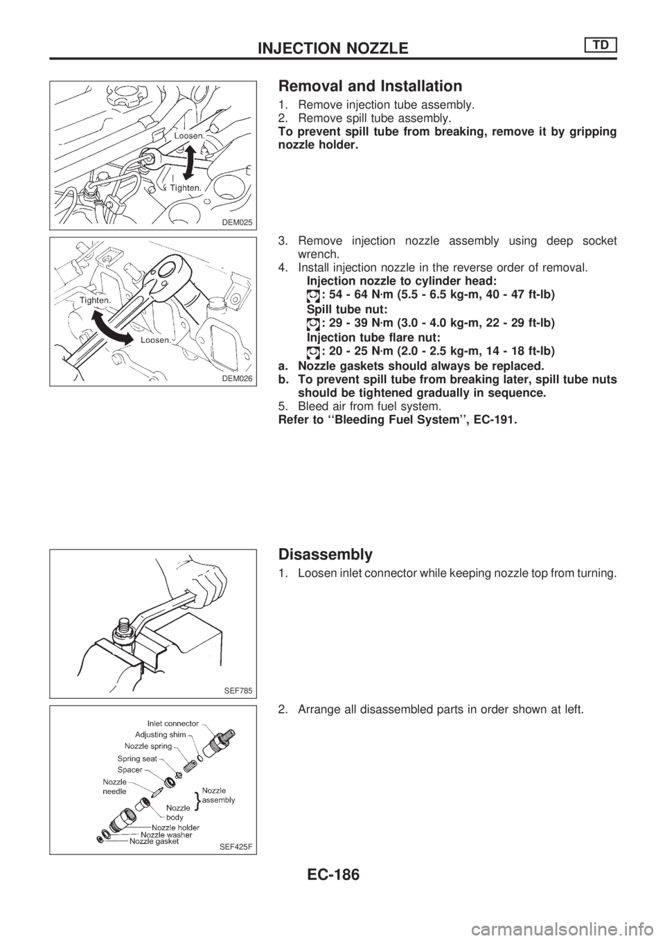 NISSAN PICK-UP 1998 Repair Manual Removal and Installation
1. Remove injection tube assembly.
2. Remove spill tube assembly.
To prevent spill tube from breaking, remove it by gripping
nozzle holder.
3. Remove injection nozzle assembly NISSAN PICK-UP 1998 Repair Manual Removal and Installation
1. Remove injection tube assembly.
2. Remove spill tube assembly.
To prevent spill tube from breaking, remove it by gripping
nozzle holder.
3. Remove injection nozzle assembly