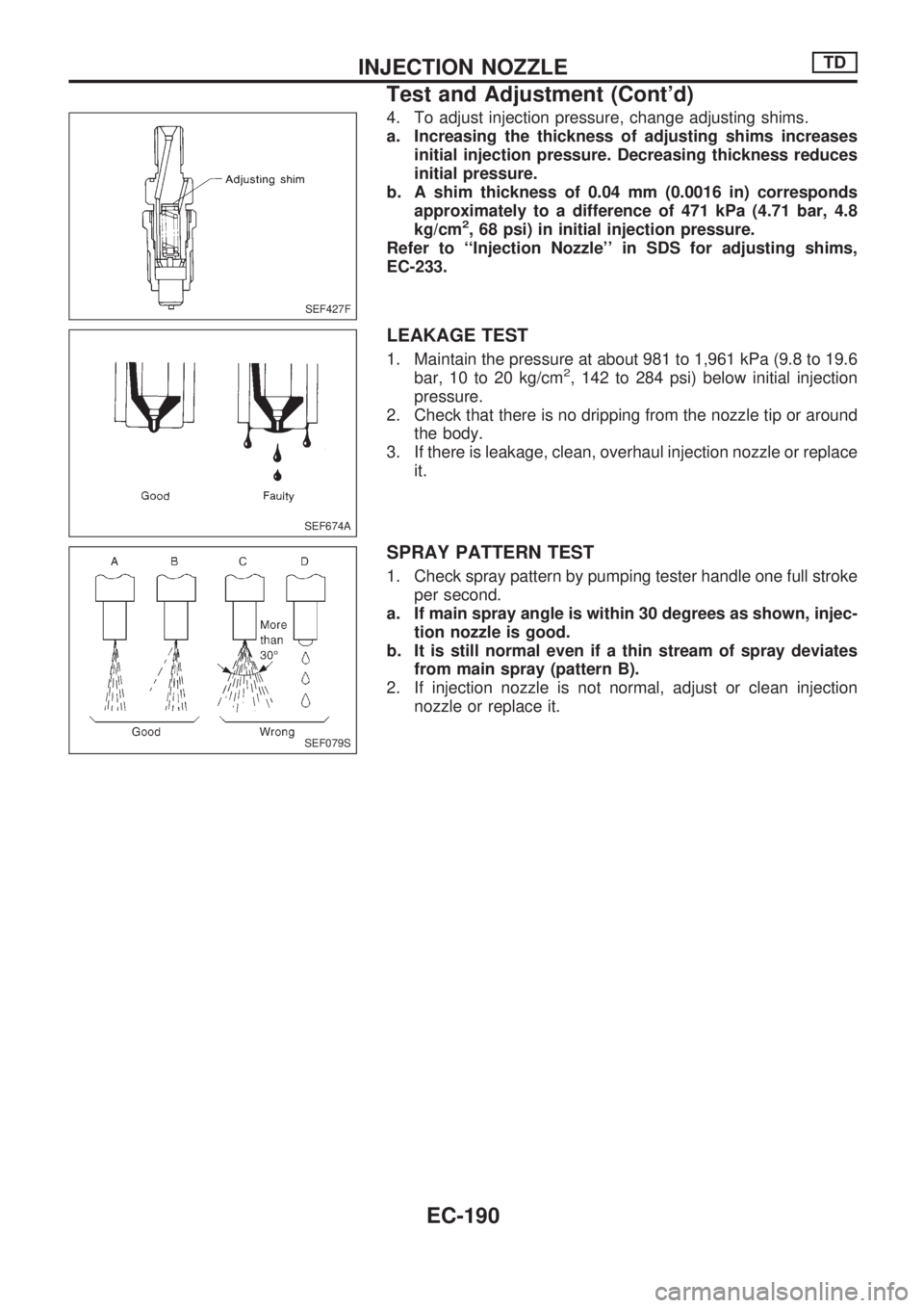 NISSAN PICK-UP 1998 Repair Manual 4. To adjust injection pressure, change adjusting shims.
a. Increasing the thickness of adjusting shims increases
initial injection pressure. Decreasing thickness reduces
initial pressure.
b. A shim t NISSAN PICK-UP 1998 Repair Manual 4. To adjust injection pressure, change adjusting shims.
a. Increasing the thickness of adjusting shims increases
initial injection pressure. Decreasing thickness reduces
initial pressure.
b. A shim t