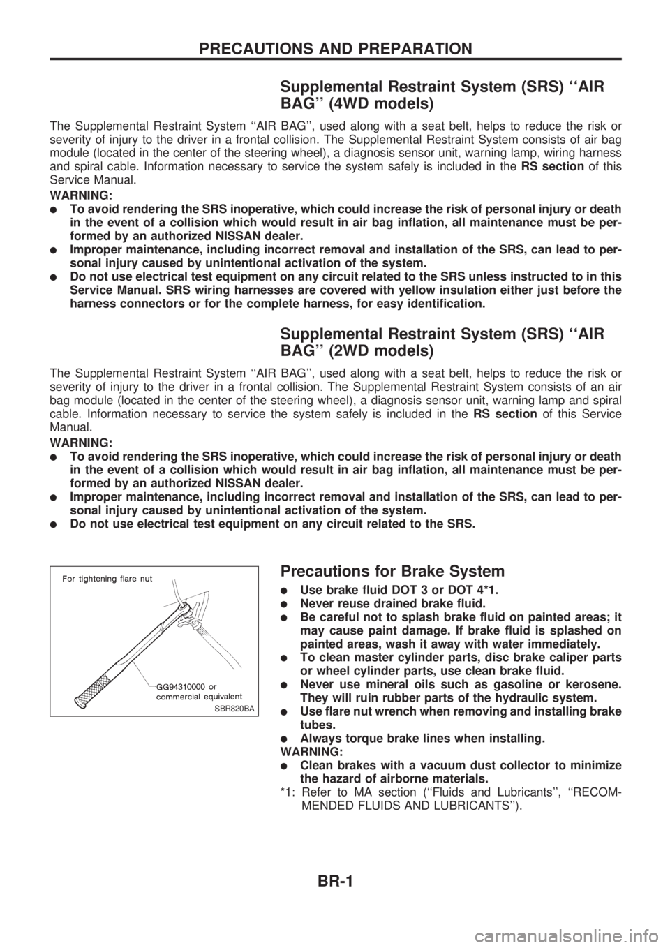 NISSAN PICK-UP 1998  Repair Manual Supplemental Restraint System (SRS) ``AIR
BAG (4WD models)
The Supplemental Restraint System ``AIR BAG, used along with a seat belt, helps to reduce the risk or
severity of injury to the driver in