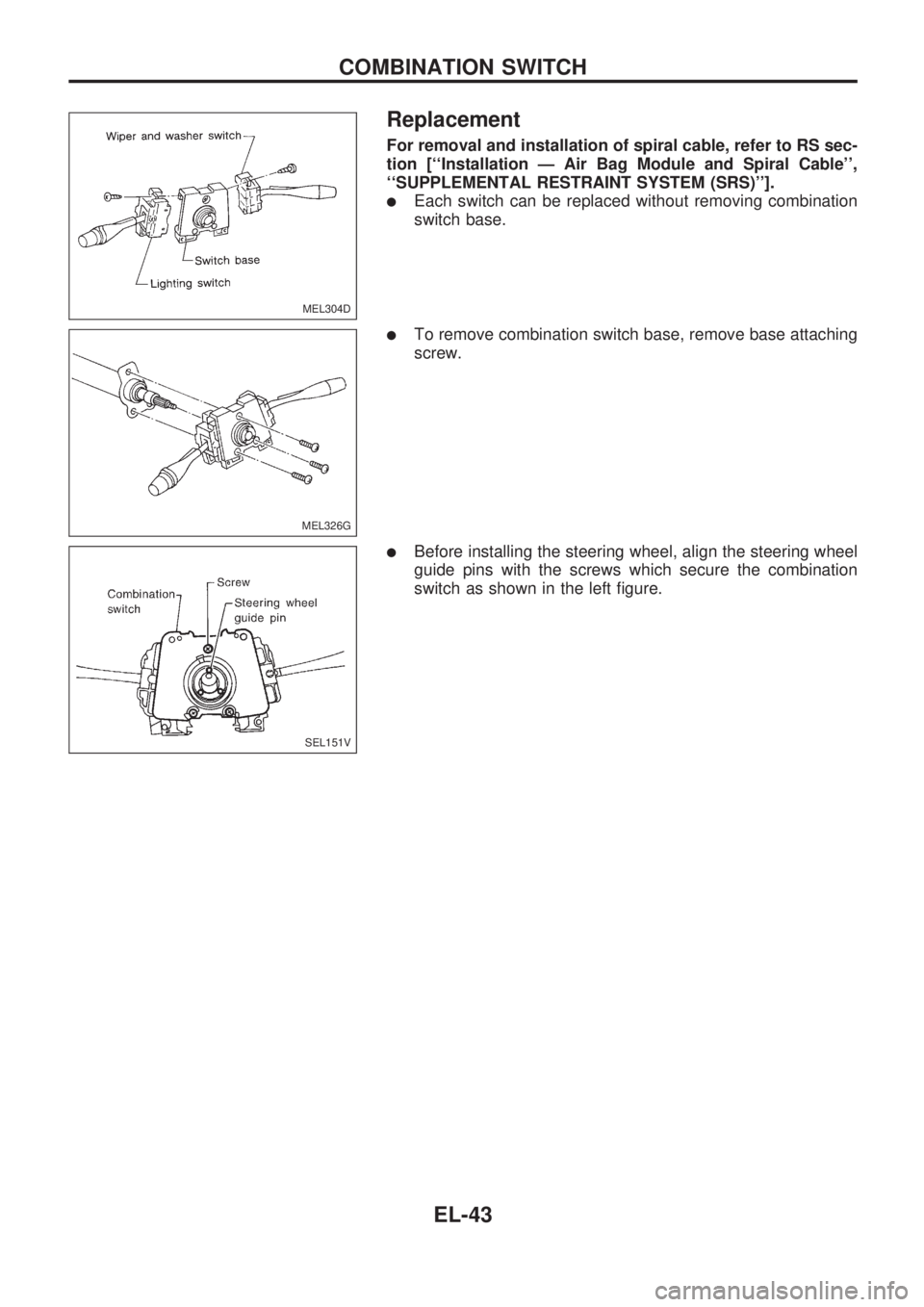 NISSAN PICK-UP 1998  Repair Manual Replacement
For removal and installation of spiral cable, refer to RS sec-
tion [``Installation Ð Air Bag Module and Spiral Cable,
``SUPPLEMENTAL RESTRAINT SYSTEM (SRS)].
lEach switch can be repl