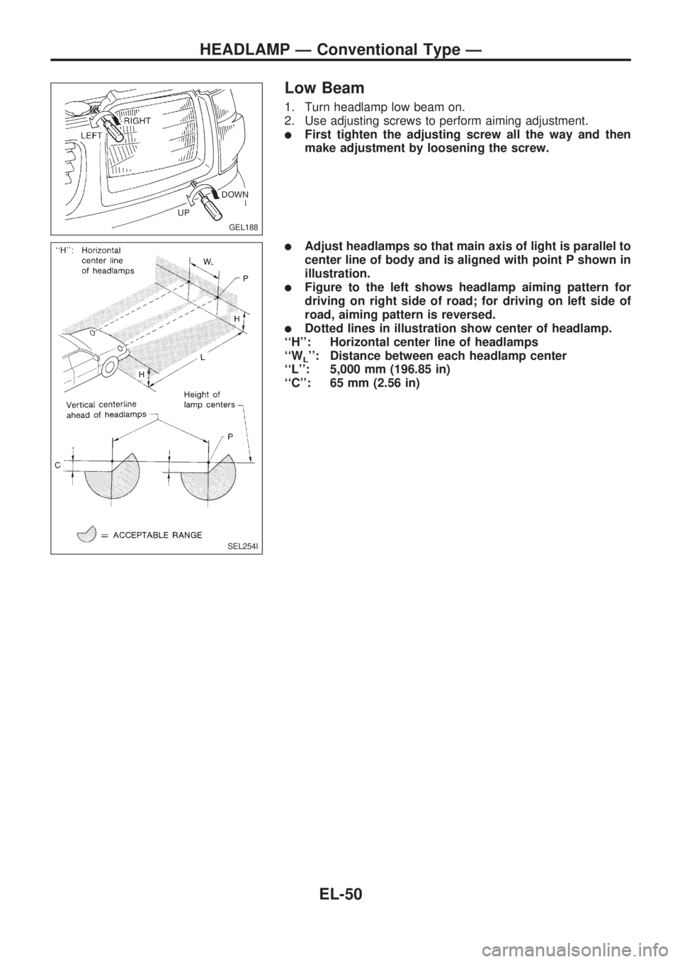 NISSAN PICK-UP 1998  Repair Manual Low Beam
1. Turn headlamp low beam on.
2. Use adjusting screws to perform aiming adjustment.
lFirst tighten the adjusting screw all the way and then
make adjustment by loosening the screw.
lAdjust hea