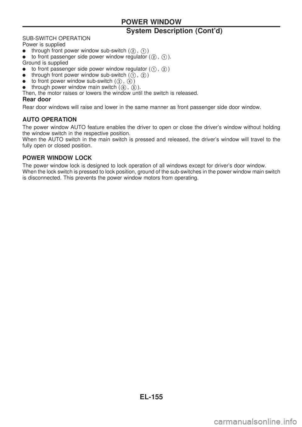 NISSAN PICK-UP 1998  Repair Manual SUB-SWITCH OPERATION
Power is supplied
lthrough front power window sub-switch (V2,V1)
lto front passenger side power window regulator (V2,V1).
Ground is supplied
lto front passenger side power window 