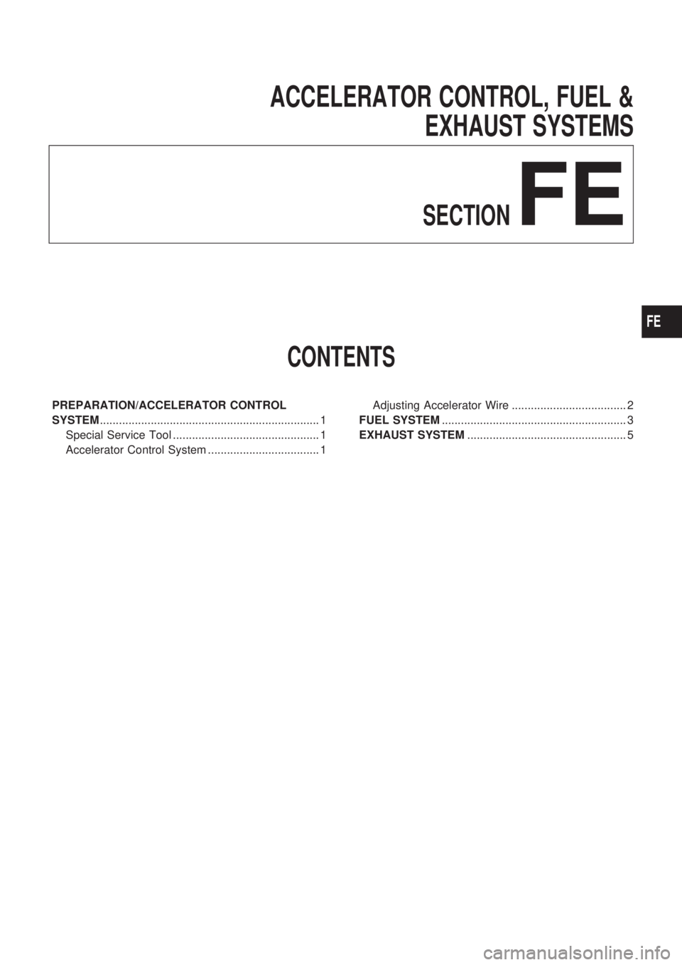 NISSAN PICK-UP 1998  Repair Manual ACCELERATOR CONTROL, FUEL &
EXHAUST SYSTEMS
SECTIONFE
CONTENTS
PREPARATION/ACCELERATOR CONTROL
SYSTEM..................................................................... 1
Special Service Tool ......