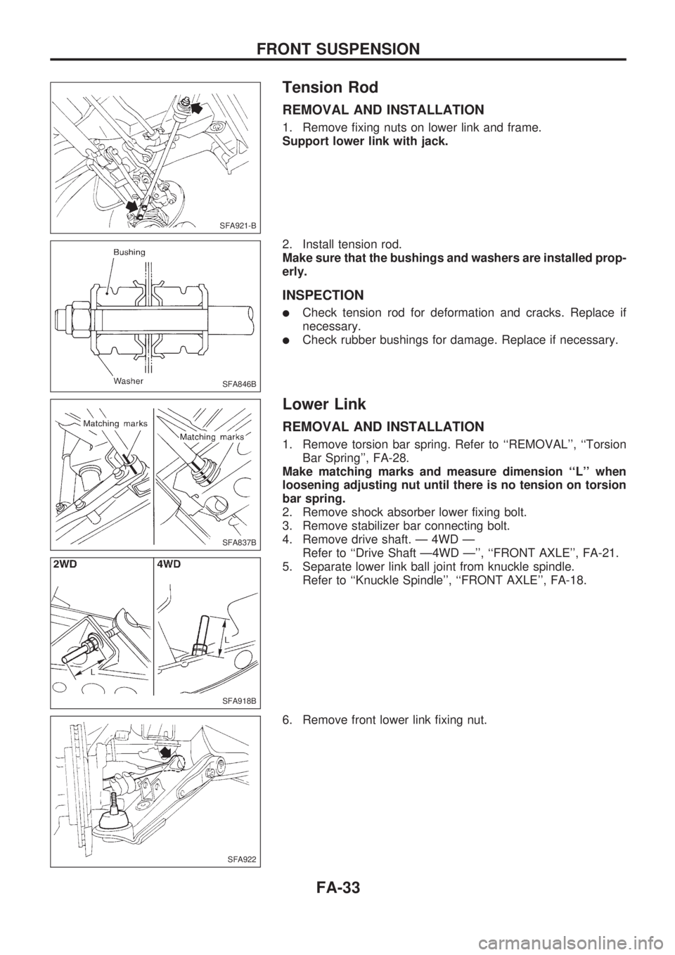 NISSAN PICK-UP 1998 Repair Manual Tension Rod
REMOVAL AND INSTALLATION
1. Remove fixing nuts on lower link and frame.
Support lower link with jack.
2. Install tension rod.
Make sure that the bushings and washers are installed prop-
er NISSAN PICK-UP 1998 Repair Manual Tension Rod
REMOVAL AND INSTALLATION
1. Remove fixing nuts on lower link and frame.
Support lower link with jack.
2. Install tension rod.
Make sure that the bushings and washers are installed prop-
er