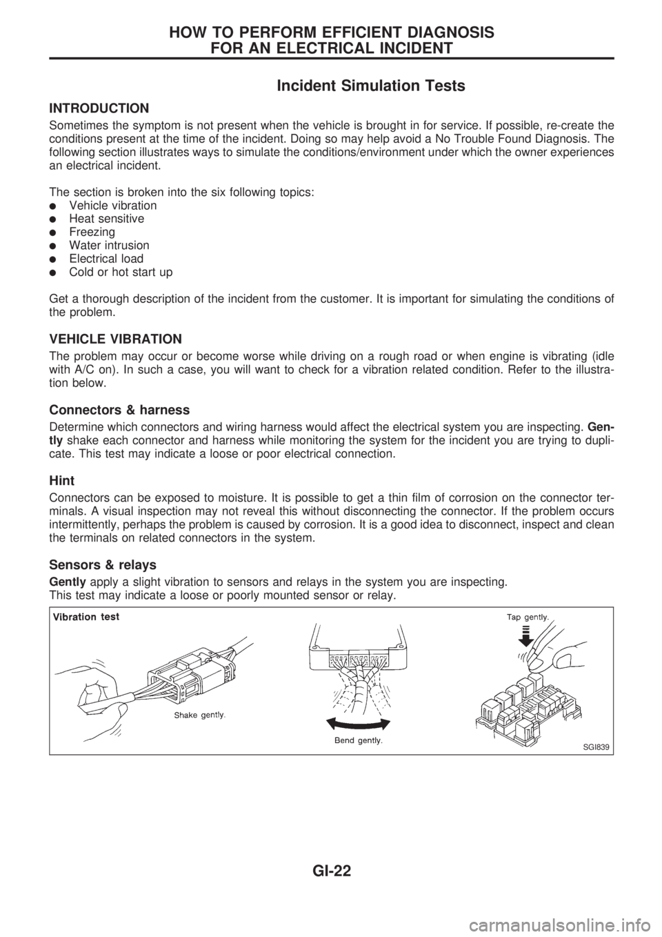 NISSAN PICK-UP 1998 Repair Manual Incident Simulation Tests
INTRODUCTION
Sometimes the symptom is not present when the vehicle is brought in for service. If possible, re-create the
conditions present at the time of the incident. Doing NISSAN PICK-UP 1998 Repair Manual Incident Simulation Tests
INTRODUCTION
Sometimes the symptom is not present when the vehicle is brought in for service. If possible, re-create the
conditions present at the time of the incident. Doing