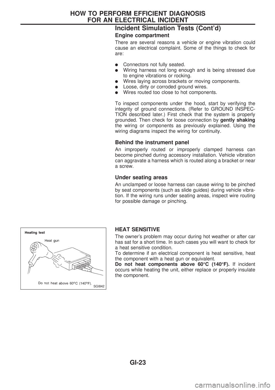 NISSAN PICK-UP 1998 Repair Manual Engine compartment
There are several reasons a vehicle or engine vibration could
cause an electrical complaint. Some of the things to check for
are:
lConnectors not fully seated.
lWiring harness not l NISSAN PICK-UP 1998 Repair Manual Engine compartment
There are several reasons a vehicle or engine vibration could
cause an electrical complaint. Some of the things to check for
are:
lConnectors not fully seated.
lWiring harness not l