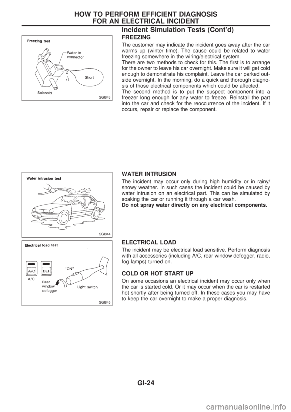 NISSAN PICK-UP 1998 Repair Manual FREEZING
The customer may indicate the incident goes away after the car
warms up (winter time). The cause could be related to water
freezing somewhere in the wiring/electrical system.
There are two me NISSAN PICK-UP 1998 Repair Manual FREEZING
The customer may indicate the incident goes away after the car
warms up (winter time). The cause could be related to water
freezing somewhere in the wiring/electrical system.
There are two me