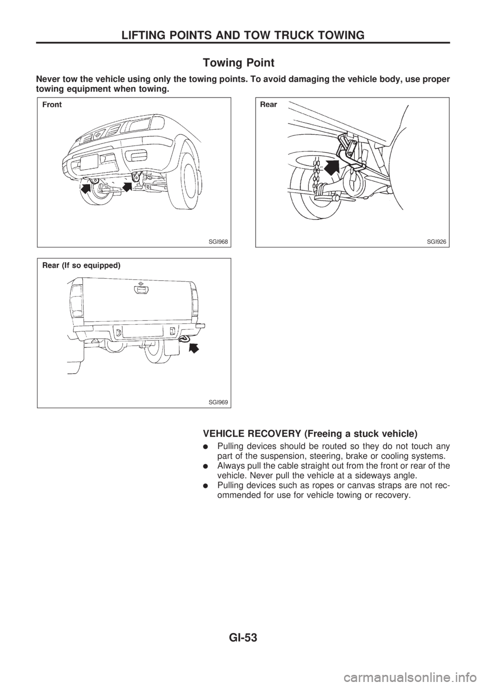 NISSAN PICK-UP 1998 Repair Manual Towing Point
Never tow the vehicle using only the towing points. To avoid damaging the vehicle body, use proper
towing equipment when towing.
VEHICLE RECOVERY (Freeing a stuck vehicle)
lPulling device NISSAN PICK-UP 1998 Repair Manual Towing Point
Never tow the vehicle using only the towing points. To avoid damaging the vehicle body, use proper
towing equipment when towing.
VEHICLE RECOVERY (Freeing a stuck vehicle)
lPulling device