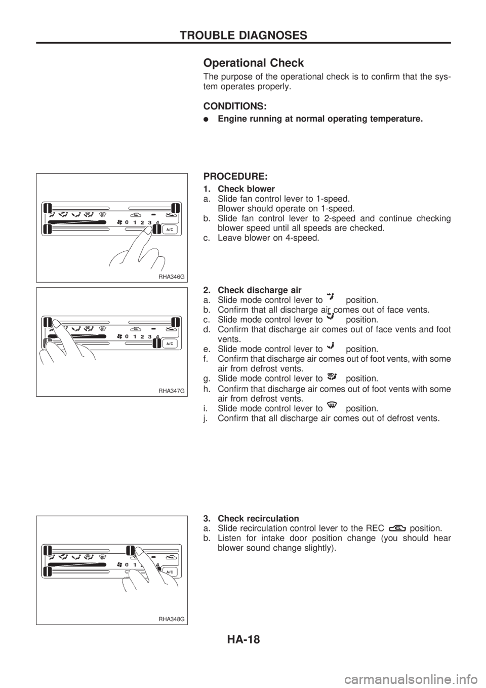 NISSAN PICK-UP 1998 Repair Manual Operational Check
The purpose of the operational check is to confirm that the sys-
tem operates properly.
CONDITIONS:
lEngine running at normal operating temperature.
PROCEDURE:
1. Check blower
a. Sli NISSAN PICK-UP 1998 Repair Manual Operational Check
The purpose of the operational check is to confirm that the sys-
tem operates properly.
CONDITIONS:
lEngine running at normal operating temperature.
PROCEDURE:
1. Check blower
a. Sli