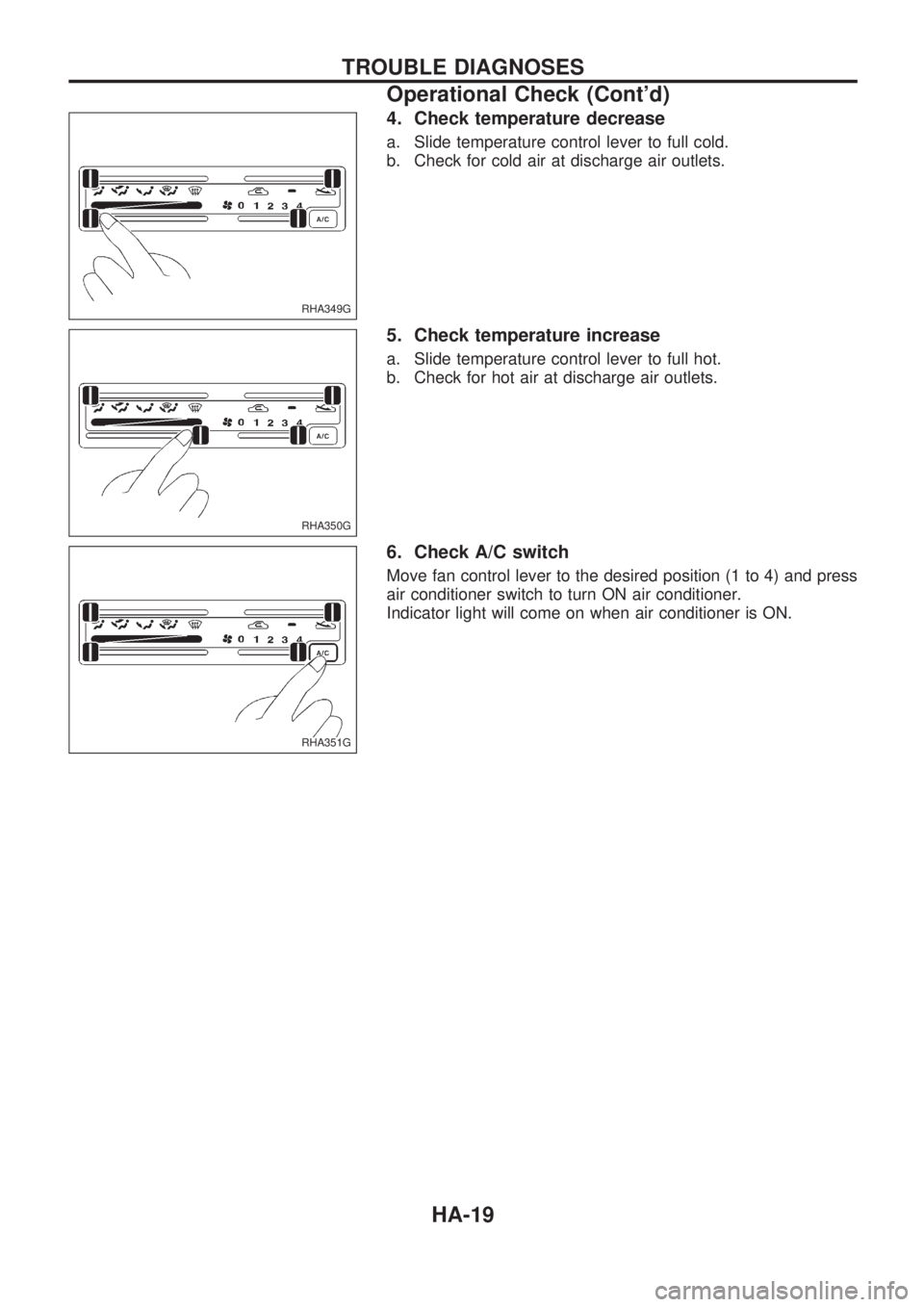 NISSAN PICK-UP 1998 Repair Manual 4. Check temperature decrease
a. Slide temperature control lever to full cold.
b. Check for cold air at discharge air outlets.
5. Check temperature increase
a. Slide temperature control lever to full NISSAN PICK-UP 1998 Repair Manual 4. Check temperature decrease
a. Slide temperature control lever to full cold.
b. Check for cold air at discharge air outlets.
5. Check temperature increase
a. Slide temperature control lever to full