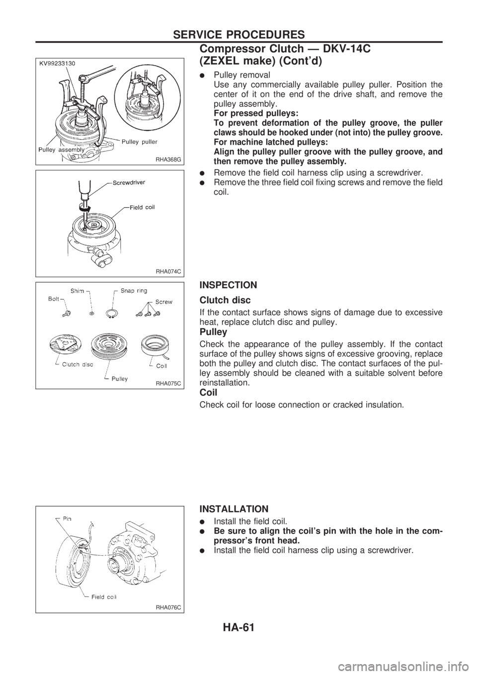 NISSAN PICK-UP 1998  Repair Manual lPulley removal
Use any commercially available pulley puller. Position the
center of it on the end of the drive shaft, and remove the
pulley assembly.
For pressed pulleys:
To prevent deformation of th
