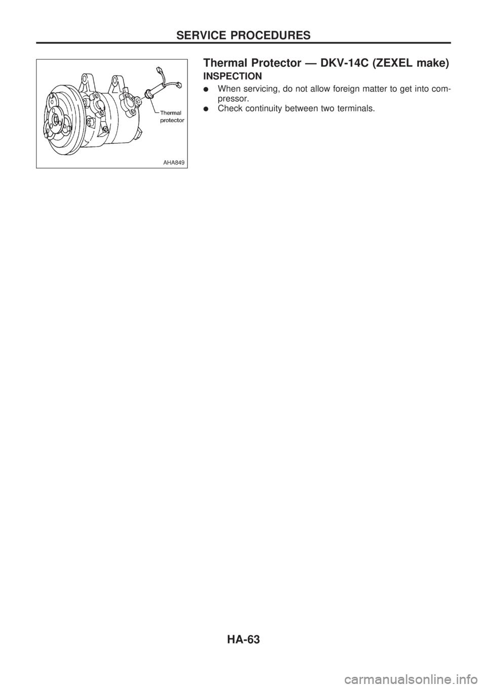 NISSAN PICK-UP 1998  Repair Manual Thermal Protector Ð DKV-14C (ZEXEL make)
INSPECTION
lWhen servicing, do not allow foreign matter to get into com-
pressor.
lCheck continuity between two terminals.
AHA849
SERVICE PROCEDURES
HA-63 