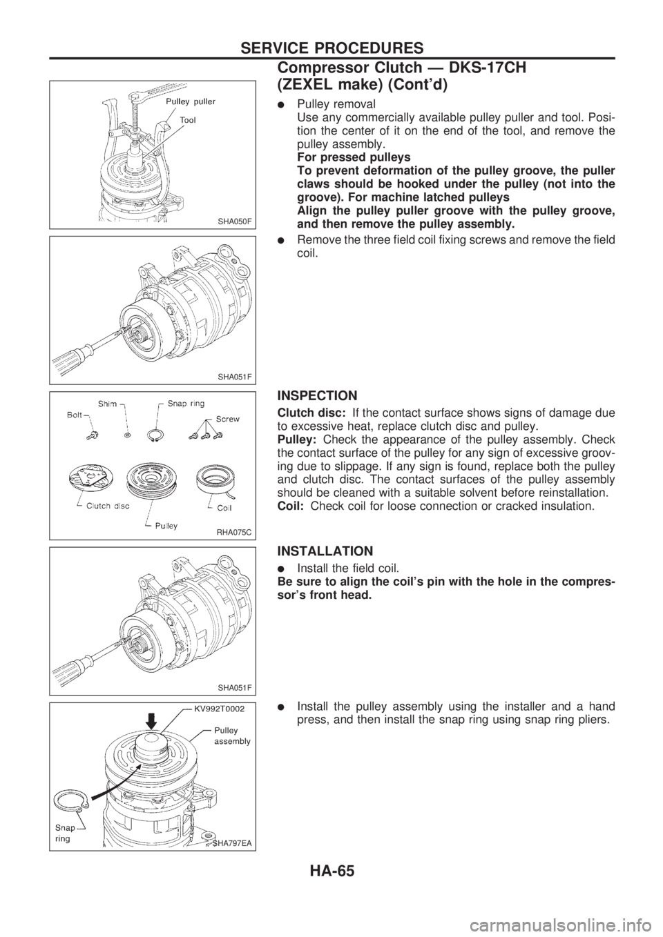 NISSAN PICK-UP 1998  Repair Manual lPulley removal
Use any commercially available pulley puller and tool. Posi-
tion the center of it on the end of the tool, and remove the
pulley assembly.
For pressed pulleys
To prevent deformation of