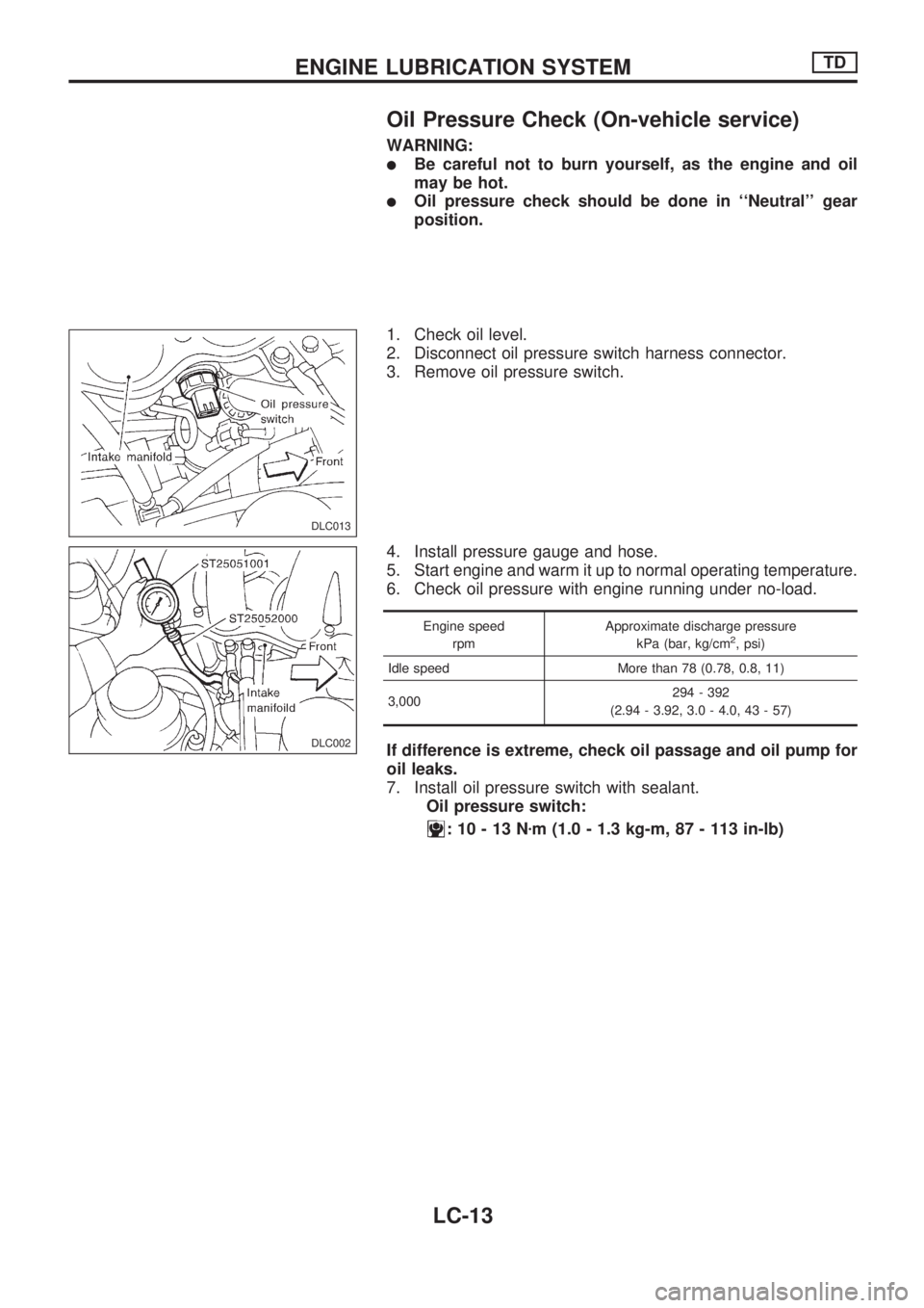 NISSAN PICK-UP 1998  Repair Manual Oil Pressure Check (On-vehicle service)
WARNING:
lBe careful not to burn yourself, as the engine and oil
may be hot.
lOil pressure check should be done in ``Neutral gear
position.
1. Check oil level