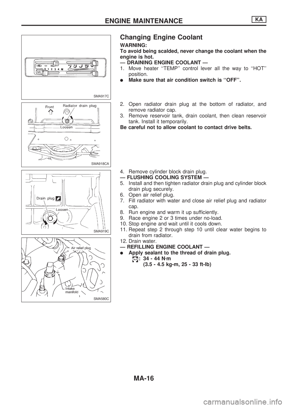 NISSAN PICK-UP 1998 Repair Manual Changing Engine Coolant
WARNING:
To avoid being scalded, never change the coolant when the
engine is hot.
Ð DRAINING ENGINE COOLANT Ð
1. Move heater ``TEMP control lever all the way to ``HOT
pos NISSAN PICK-UP 1998 Repair Manual Changing Engine Coolant
WARNING:
To avoid being scalded, never change the coolant when the
engine is hot.
Ð DRAINING ENGINE COOLANT Ð
1. Move heater ``TEMP control lever all the way to ``HOT
pos