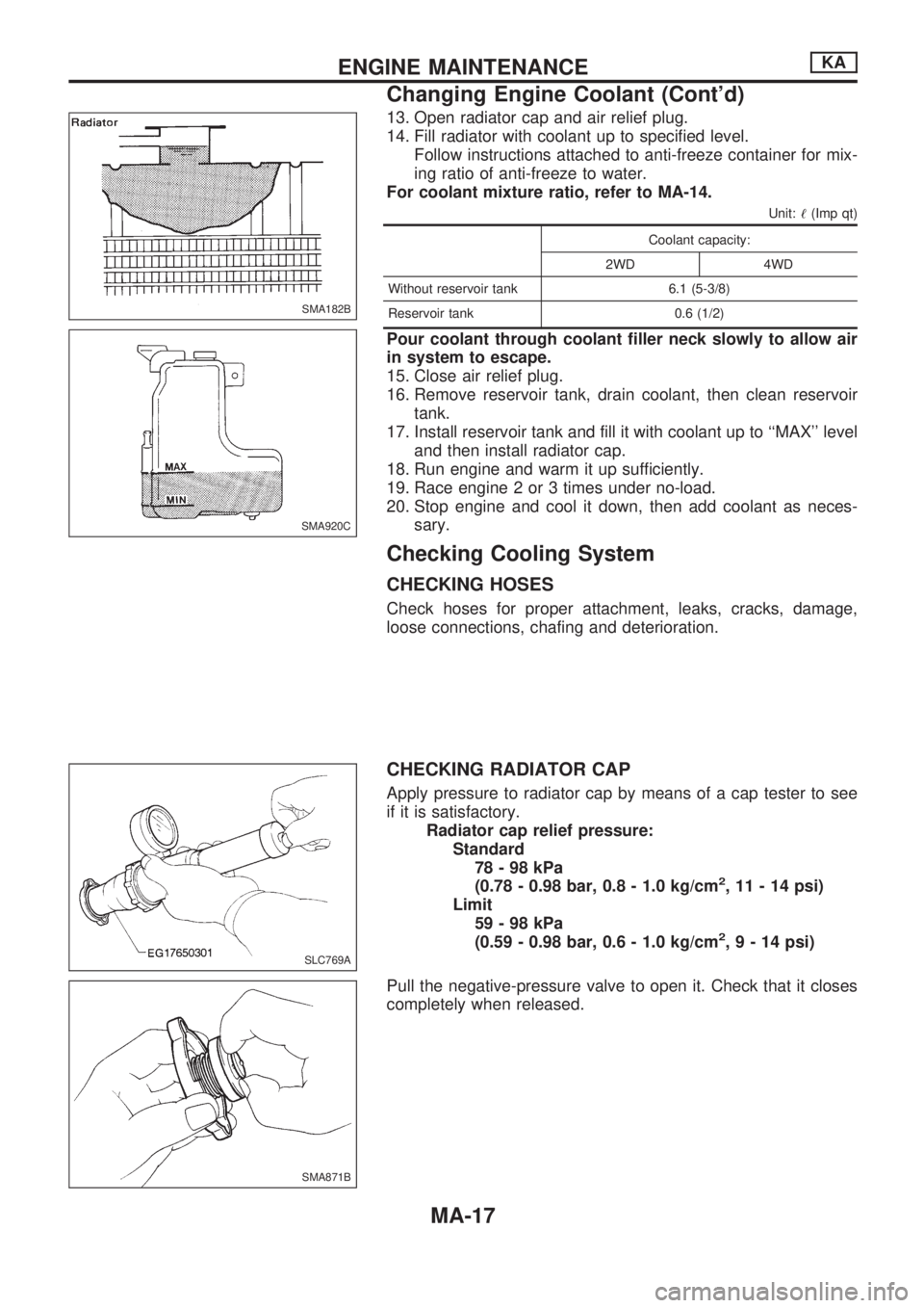 NISSAN PICK-UP 1998 Repair Manual 13. Open radiator cap and air relief plug.
14. Fill radiator with coolant up to specified level.
Follow instructions attached to anti-freeze container for mix-
ing ratio of anti-freeze to water.
For c NISSAN PICK-UP 1998 Repair Manual 13. Open radiator cap and air relief plug.
14. Fill radiator with coolant up to specified level.
Follow instructions attached to anti-freeze container for mix-
ing ratio of anti-freeze to water.
For c