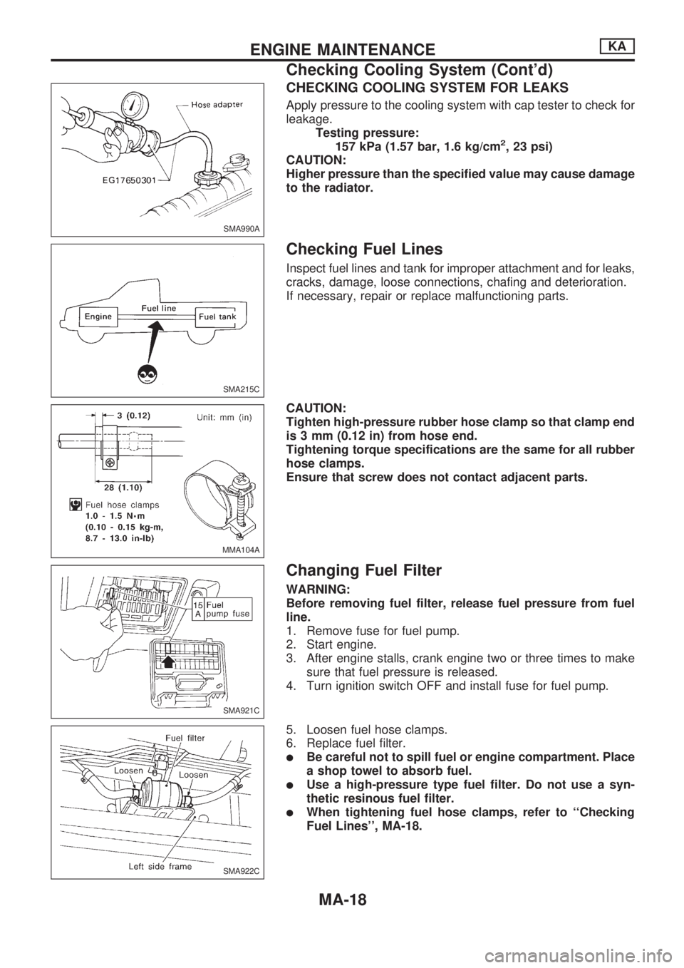 NISSAN PICK-UP 1998 Repair Manual CHECKING COOLING SYSTEM FOR LEAKS
Apply pressure to the cooling system with cap tester to check for
leakage.
Testing pressure:
157 kPa (1.57 bar, 1.6 kg/cm
2, 23 psi)
CAUTION:
Higher pressure than the NISSAN PICK-UP 1998 Repair Manual CHECKING COOLING SYSTEM FOR LEAKS
Apply pressure to the cooling system with cap tester to check for
leakage.
Testing pressure:
157 kPa (1.57 bar, 1.6 kg/cm
2, 23 psi)
CAUTION:
Higher pressure than the