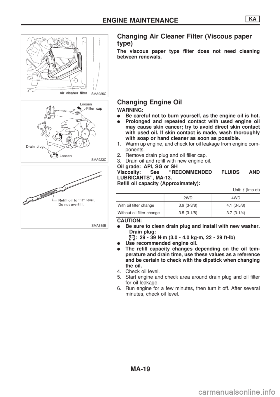 NISSAN PICK-UP 1998 Repair Manual Changing Air Cleaner Filter (Viscous paper
type)
The viscous paper type filter does not need cleaning
between renewals.
Changing Engine Oil
WARNING:
lBe careful not to burn yourself, as the engine oil NISSAN PICK-UP 1998 Repair Manual Changing Air Cleaner Filter (Viscous paper
type)
The viscous paper type filter does not need cleaning
between renewals.
Changing Engine Oil
WARNING:
lBe careful not to burn yourself, as the engine oil