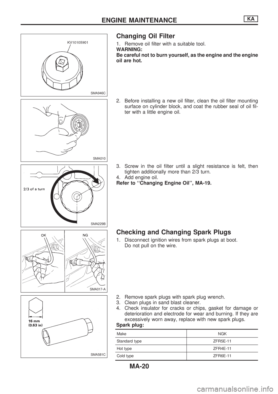 NISSAN PICK-UP 1998 Repair Manual Changing Oil Filter
1. Remove oil filter with a suitable tool.
WARNING:
Be careful not to burn yourself, as the engine and the engine
oil are hot.
2. Before installing a new oil filter, clean the oil NISSAN PICK-UP 1998 Repair Manual Changing Oil Filter
1. Remove oil filter with a suitable tool.
WARNING:
Be careful not to burn yourself, as the engine and the engine
oil are hot.
2. Before installing a new oil filter, clean the oil