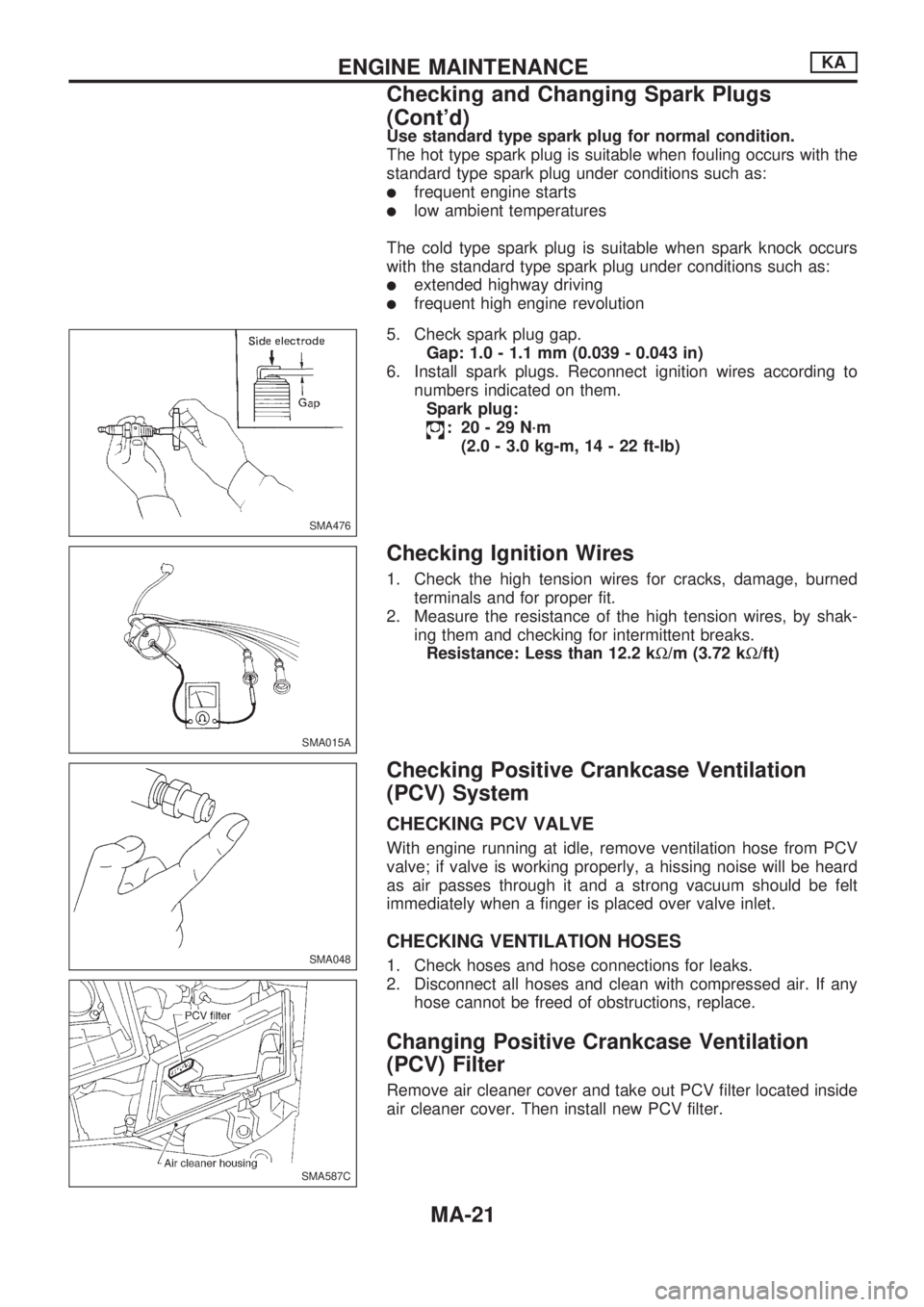 NISSAN PICK-UP 1998 Repair Manual Use standard type spark plug for normal condition.
The hot type spark plug is suitable when fouling occurs with the
standard type spark plug under conditions such as:
lfrequent engine starts
llow ambi NISSAN PICK-UP 1998 Repair Manual Use standard type spark plug for normal condition.
The hot type spark plug is suitable when fouling occurs with the
standard type spark plug under conditions such as:
lfrequent engine starts
llow ambi
