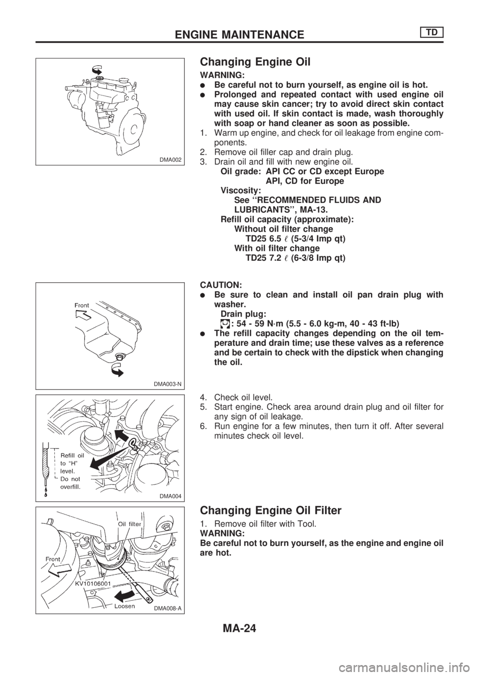 NISSAN PICK-UP 1998 Repair Manual Changing Engine Oil
WARNING:
lBe careful not to burn yourself, as engine oil is hot.
lProlonged and repeated contact with used engine oil
may cause skin cancer; try to avoid direct skin contact
with u NISSAN PICK-UP 1998 Repair Manual Changing Engine Oil
WARNING:
lBe careful not to burn yourself, as engine oil is hot.
lProlonged and repeated contact with used engine oil
may cause skin cancer; try to avoid direct skin contact
with u