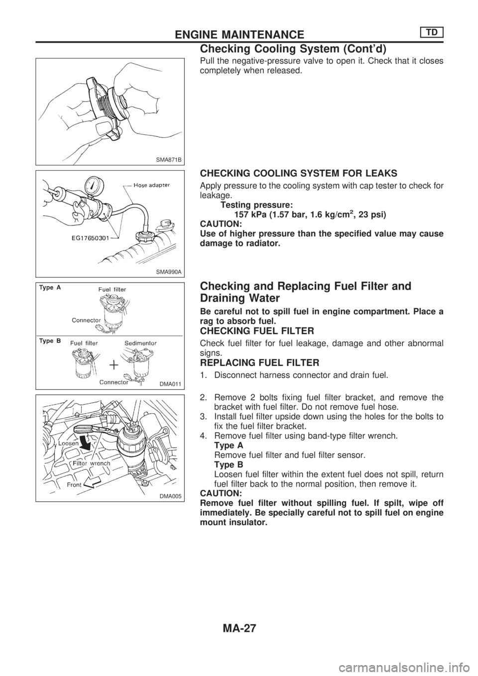 NISSAN PICK-UP 1998 Repair Manual Pull the negative-pressure valve to open it. Check that it closes
completely when released.
CHECKING COOLING SYSTEM FOR LEAKS
Apply pressure to the cooling system with cap tester to check for
leakage. NISSAN PICK-UP 1998 Repair Manual Pull the negative-pressure valve to open it. Check that it closes
completely when released.
CHECKING COOLING SYSTEM FOR LEAKS
Apply pressure to the cooling system with cap tester to check for
leakage.