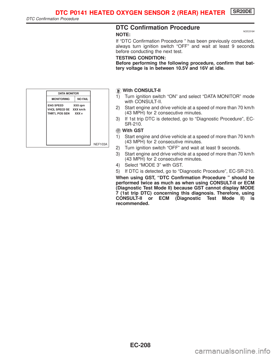 NISSAN PRIMERA 1999  Electronic Repair Manual DTC Confirmation ProcedureNCEC0184NOTE:
If ªDTC Confirmation Procedure º has been previously conducted,
always turn ignition switch ªOFFº and wait at least 9 seconds
before conducting the next tes