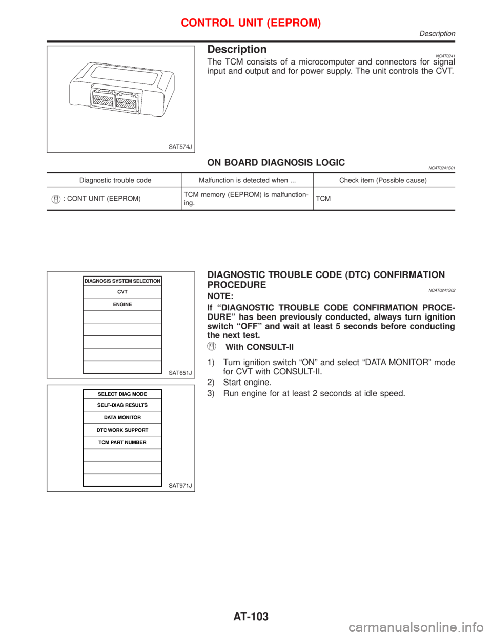NISSAN PRIMERA 1999 Electronic Repair Manual DescriptionNCAT0241The TCM consists of a microcomputer and connectors for signal
input and output and for power supply. The unit controls the CVT.
ON BOARD DIAGNOSIS LOGICNCAT0241S01
Diagnostic troubl NISSAN PRIMERA 1999 Electronic Repair Manual DescriptionNCAT0241The TCM consists of a microcomputer and connectors for signal
input and output and for power supply. The unit controls the CVT.
ON BOARD DIAGNOSIS LOGICNCAT0241S01
Diagnostic troubl