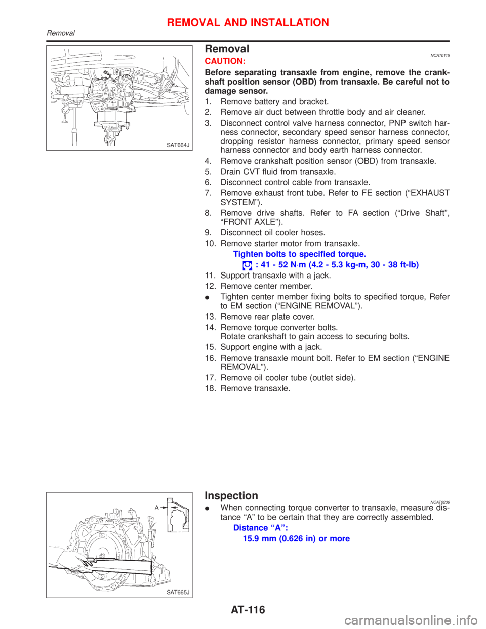 NISSAN PRIMERA 1999  Electronic Repair Manual RemovalNCAT0115CAUTION:
Before separating transaxle from engine, remove the crank-
shaft position sensor (OBD) from transaxle. Be careful not to
damage sensor.
1. Remove battery and bracket.
2. Remove