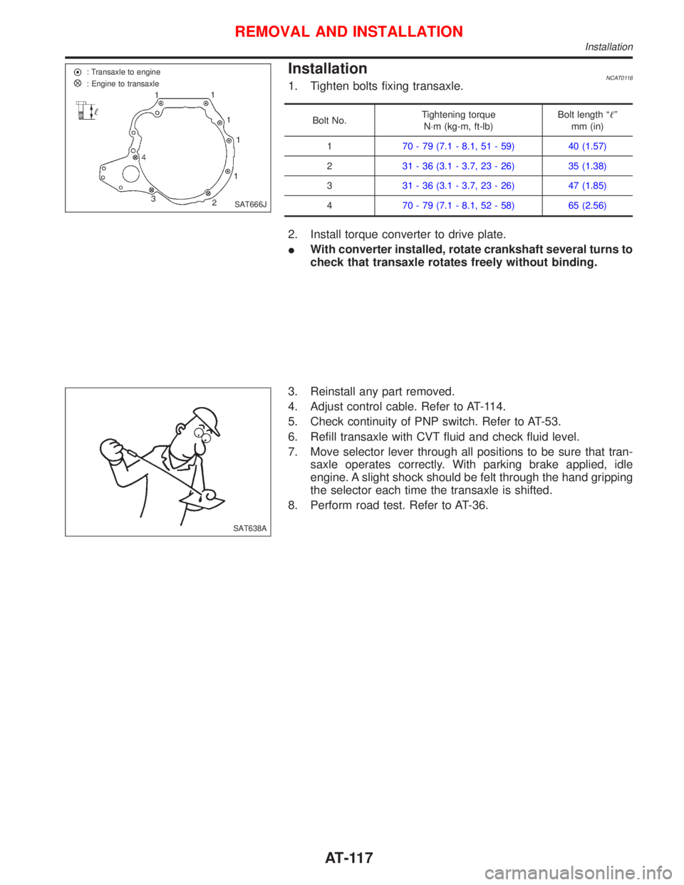 NISSAN PRIMERA 1999  Electronic Repair Manual InstallationNCAT01161. Tighten bolts fixing transaxle.
Bolt No.Tightening torque
N×m (kg-m, ft-lb)Bolt length ªº
mm (in)
170 - 79 (7.1 - 8.1, 51 - 59) 40 (1.57)
231 - 36 (3.1 - 3.7, 23 - 26) 35 (1