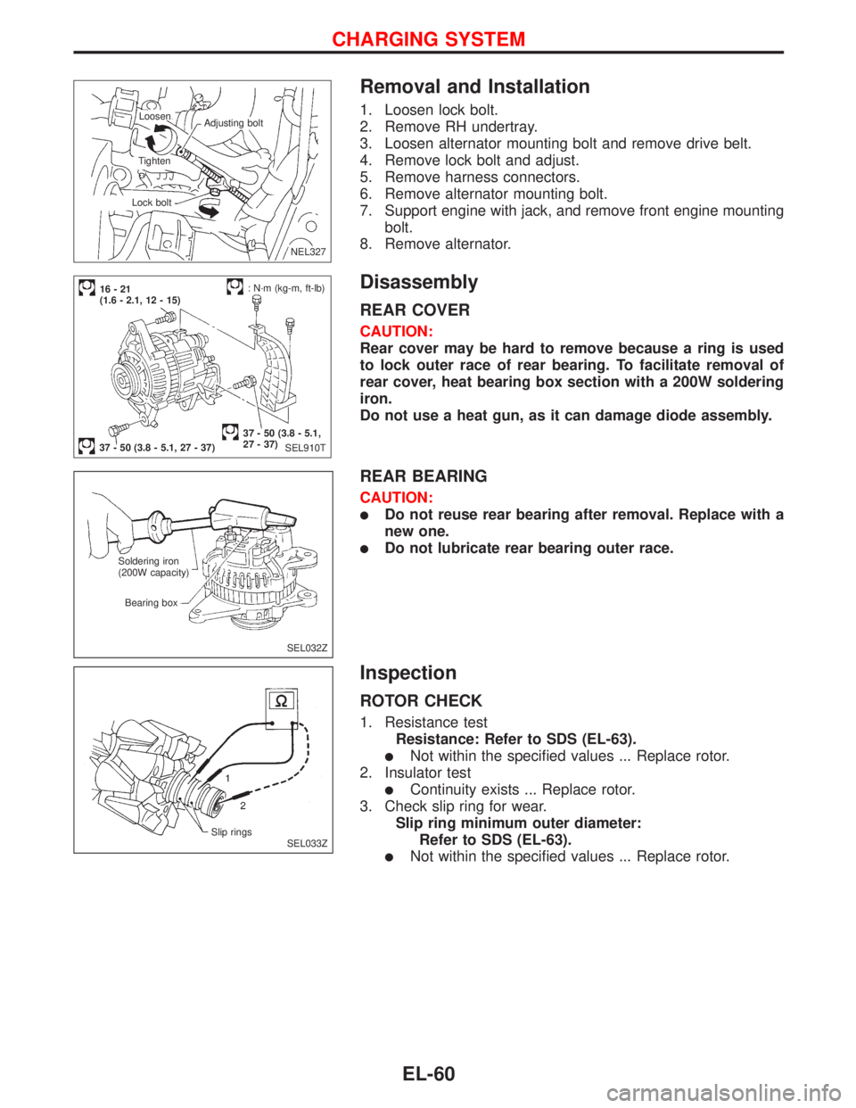 NISSAN PRIMERA 1999  Electronic Repair Manual Removal and Installation
1. Loosen lock bolt.
2. Remove RH undertray.
3. Loosen alternator mounting bolt and remove drive belt.
4. Remove lock bolt and adjust.
5. Remove harness connectors.
6. Remove 