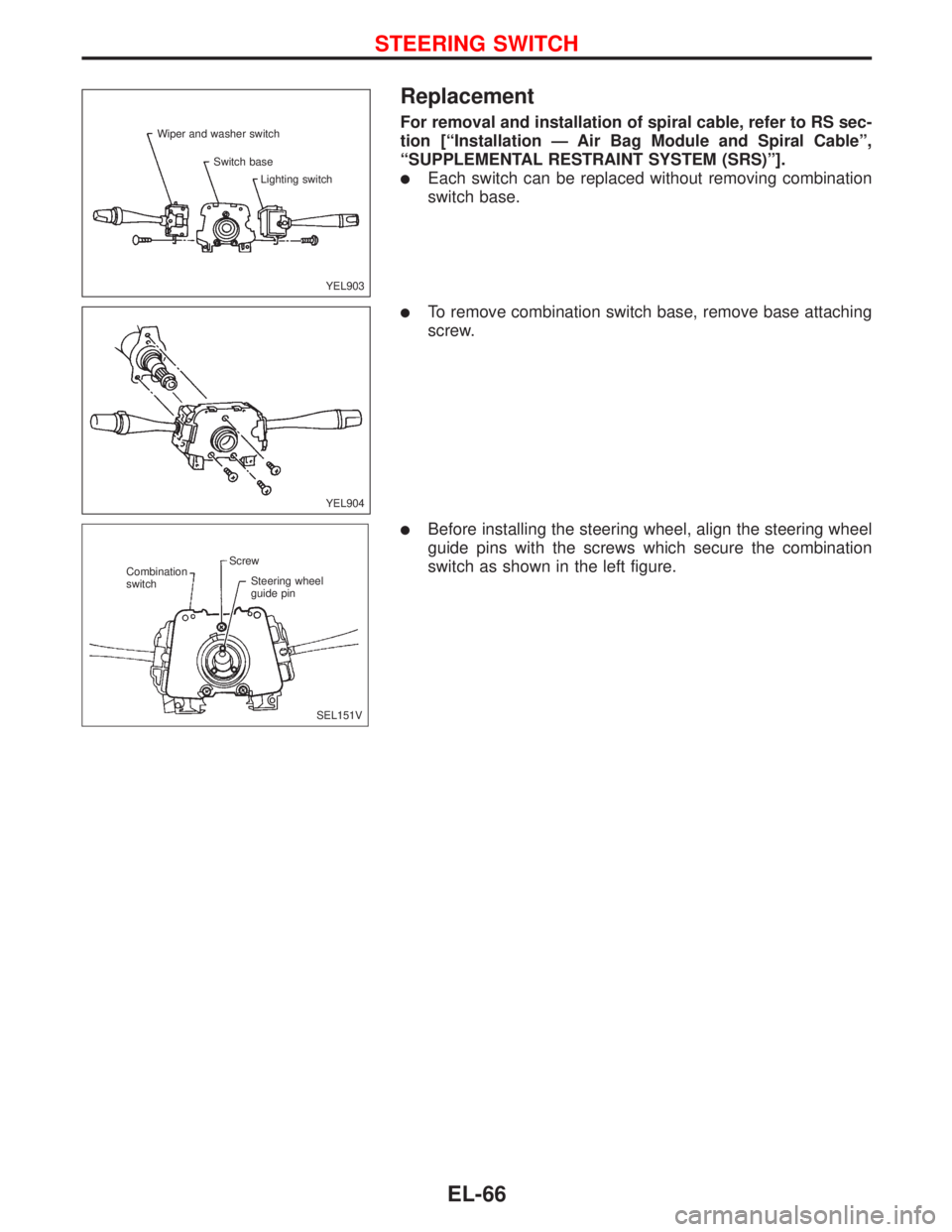 NISSAN PRIMERA 1999  Electronic Repair Manual Replacement
For removal and installation of spiral cable, refer to RS sec-
tion [“Installation—Air Bag Module and Spiral Cable”,
“SUPPLEMENTAL RESTRAINT SYSTEM (SRS)”].
Each switch can be r