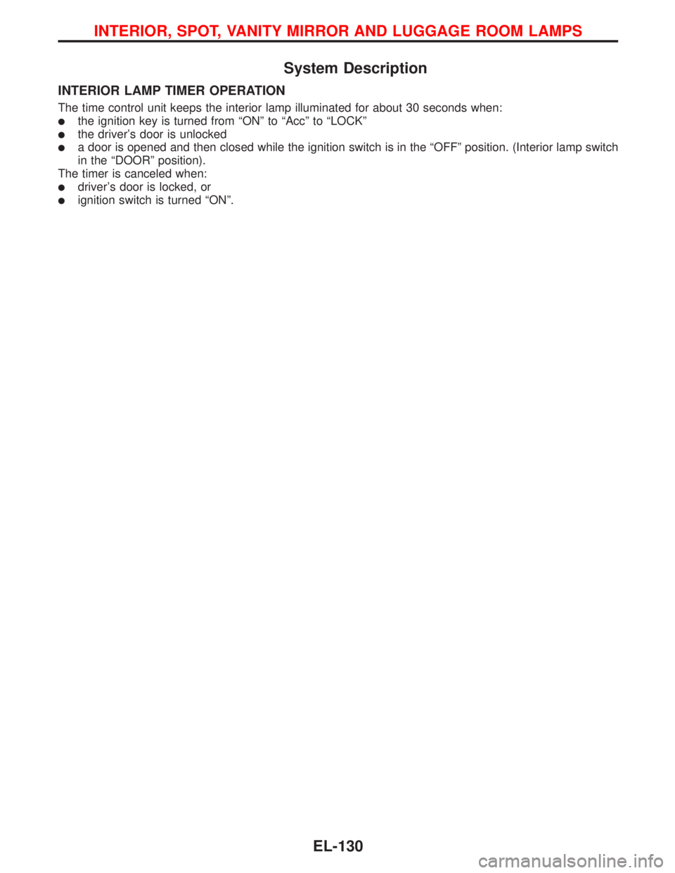 NISSAN PRIMERA 1999  Electronic Repair Manual System Description
INTERIOR LAMP TIMER OPERATION
The time control unit keeps the interior lamp illuminated for about 30 seconds when:
the ignition key is turned from“ON”to“Acc”to“LOCK”
t