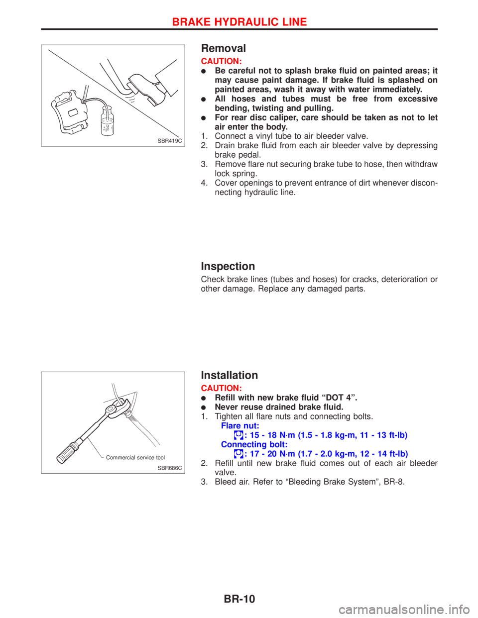 NISSAN PRIMERA 1999  Electronic Repair Manual Removal
CAUTION:
lBe careful not to splash brake fluid on painted areas; it
may cause paint damage. If brake fluid is splashed on
painted areas, wash it away with water immediately.
lAll hoses and tub