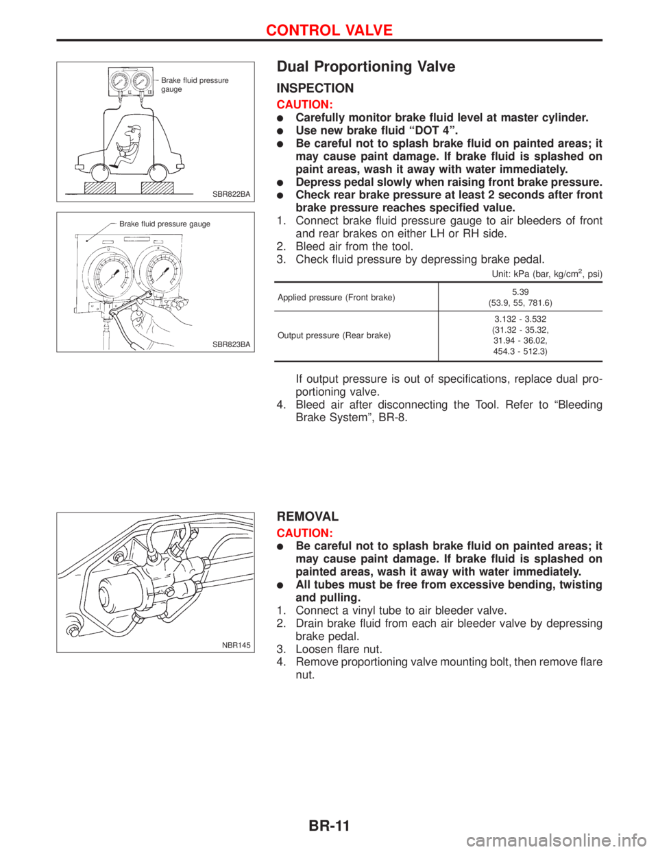 NISSAN PRIMERA 1999  Electronic Repair Manual Dual Proportioning Valve
INSPECTION
CAUTION:
lCarefully monitor brake fluid level at master cylinder.
lUse new brake fluid ªDOT 4º.
lBe careful not to splash brake fluid on painted areas; it
may cau