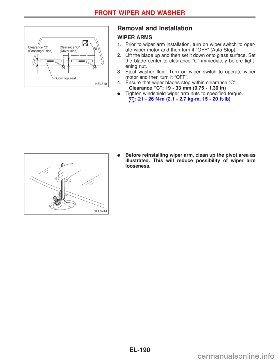 NISSAN PRIMERA 1999  Electronic Repair Manual Removal and Installation
WIPER ARMS
1. Prior to wiper arm installation, turn on wiper switch to oper-
ate wiper motor and then turn it“OFF”(Auto Stop).
2. Lift the blade up and then set it down on