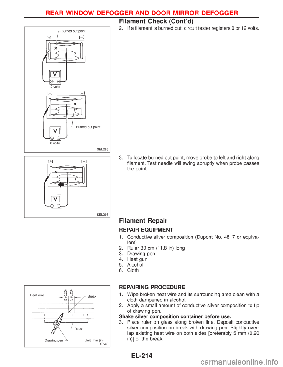 NISSAN PRIMERA 1999  Electronic Repair Manual 2. If a filament is burned out, circuit tester registers 0 or 12 volts.
3. To locate burned out point, move probe to left and right along
filament. Test needle will swing abruptly when probe passes
th