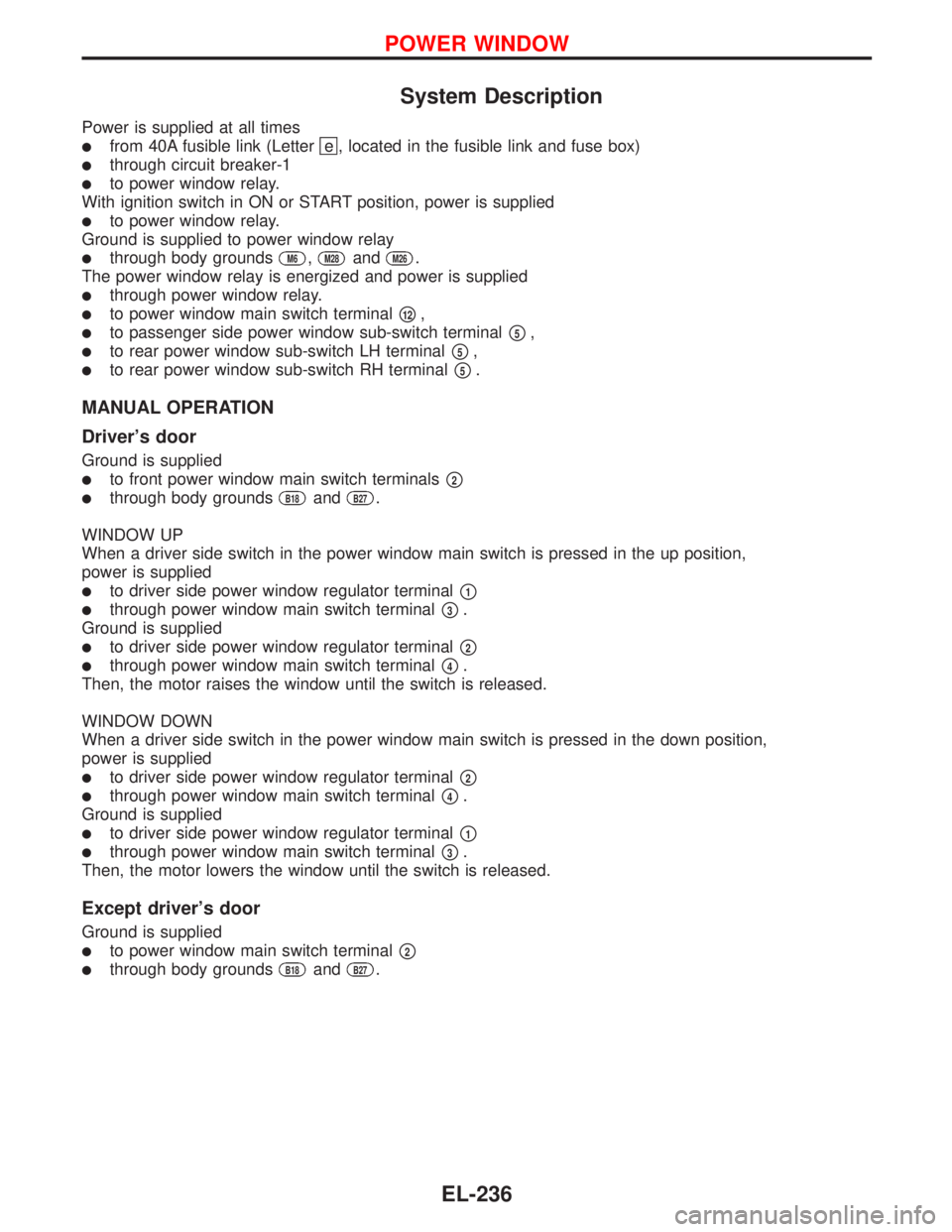 NISSAN PRIMERA 1999  Electronic Repair Manual System Description
Power is supplied at all times
from 40A fusible link (Lettere , located in the fusible link and fuse box)
through circuit breaker-1
to power window relay.
With ignition switch in