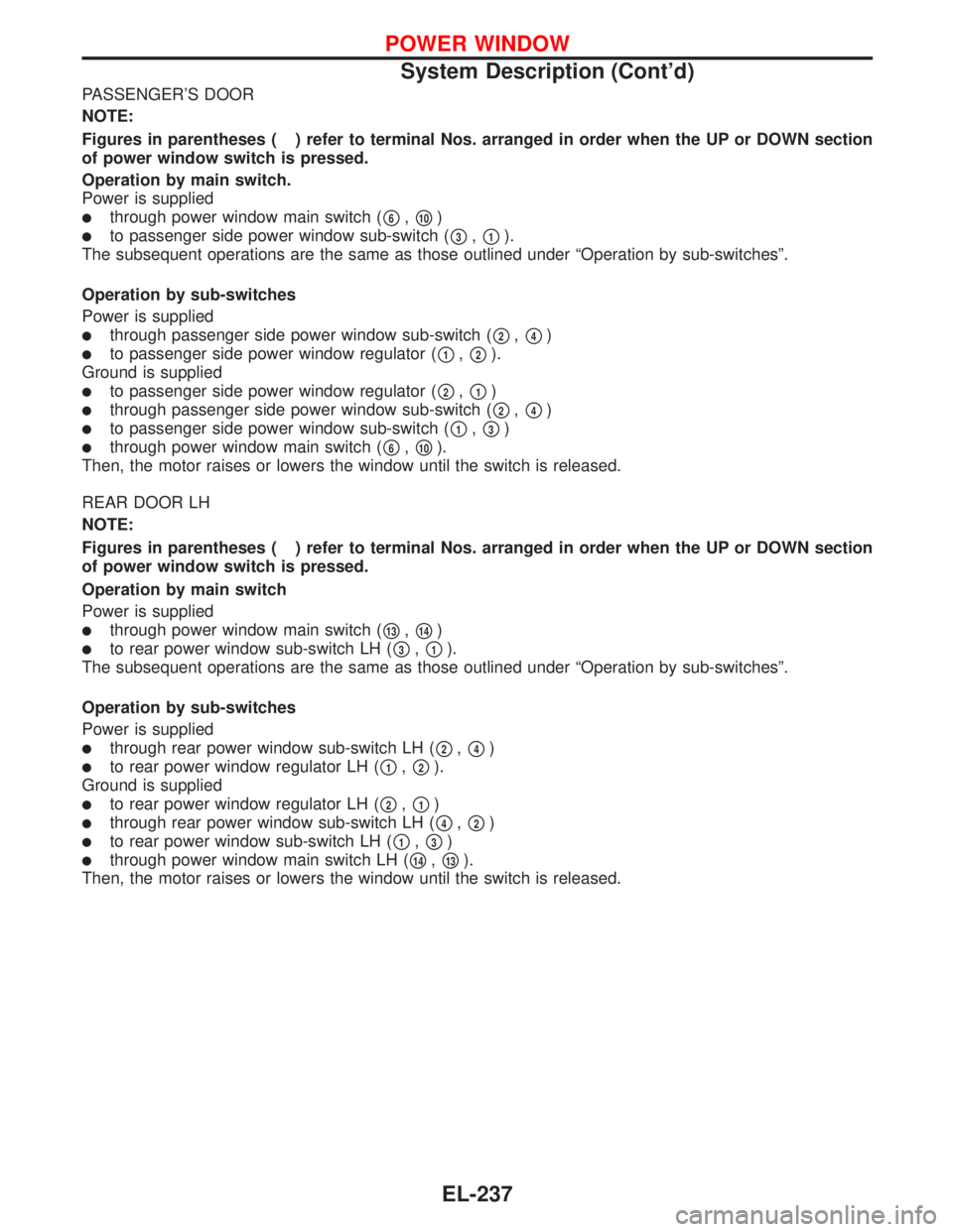 NISSAN PRIMERA 1999  Electronic Repair Manual PASSENGER’S DOOR
NOTE:
Figures in parentheses ( ) refer to terminal Nos. arranged in order when the UP or DOWN section
of power window switch is pressed.
Operation by main switch.
Power is supplied
