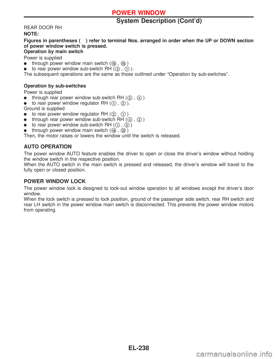 NISSAN PRIMERA 1999  Electronic Repair Manual REAR DOOR RH
NOTE:
Figures in parentheses ( ) refer to terminal Nos. arranged in order when the UP or DOWN section
of power window switch is pressed.
Operation by main switch
Power is supplied
throug