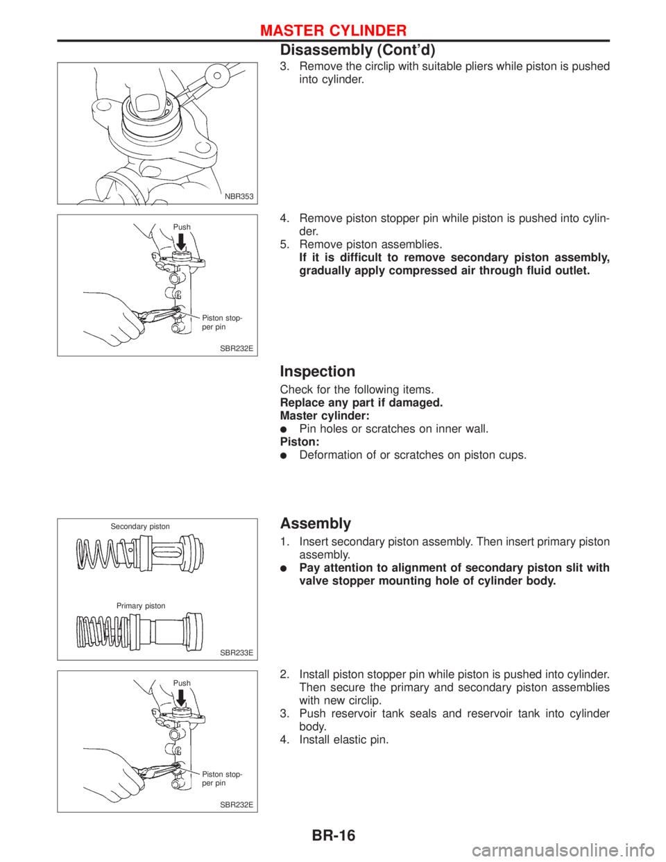 NISSAN PRIMERA 1999  Electronic Repair Manual 3. Remove the circlip with suitable pliers while piston is pushed
into cylinder.
4. Remove piston stopper pin while piston is pushed into cylin-
der.
5. Remove piston assemblies.
If it is difficult to