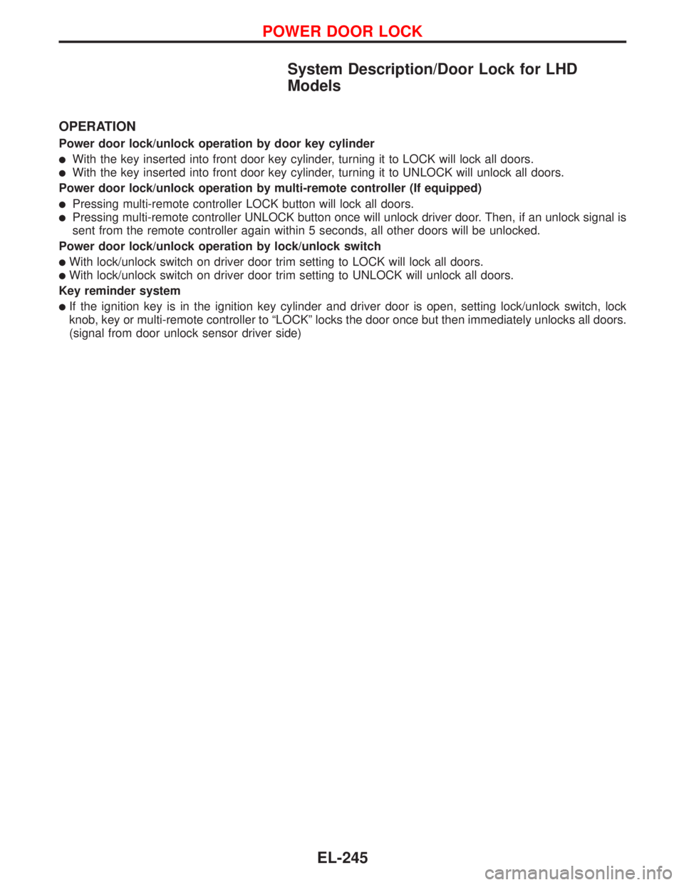 NISSAN PRIMERA 1999  Electronic Repair Manual System Description/Door Lock for LHD
Models
OPERATION
Power door lock/unlock operation by door key cylinder
With the key inserted into front door key cylinder, turning it to LOCK will lock all doors.